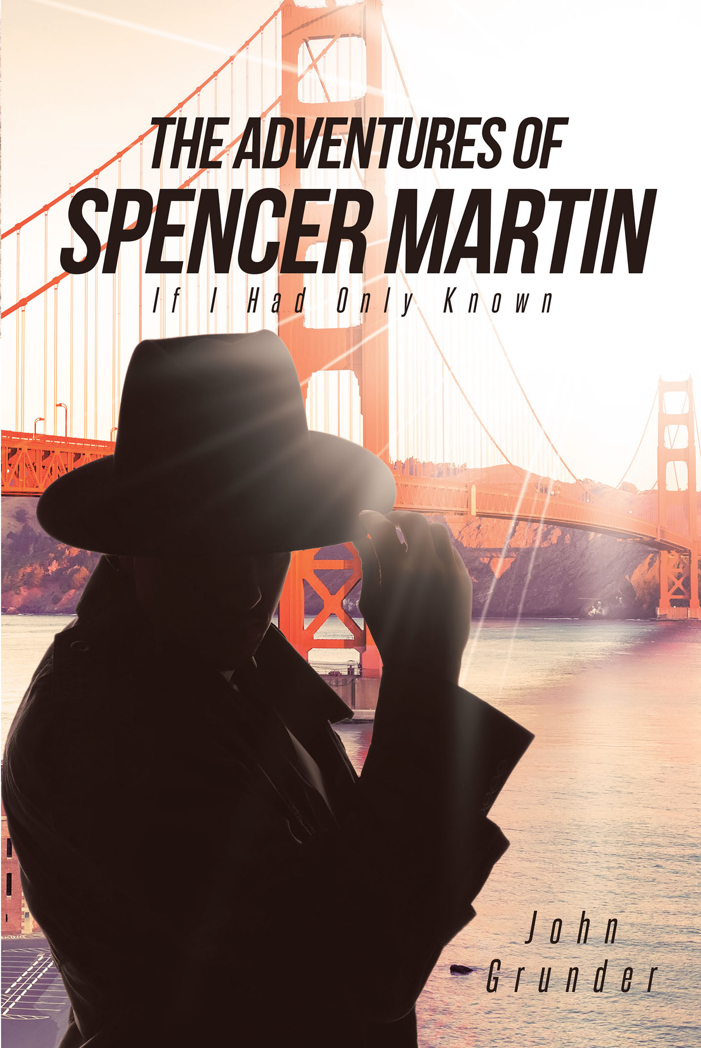 John Grunder’s Book, “The Adventures of Spencer Martin: If I Had Only Known,” Follows the Story of a Man Who Joins the Army and Eventually Becomes a Private Detective