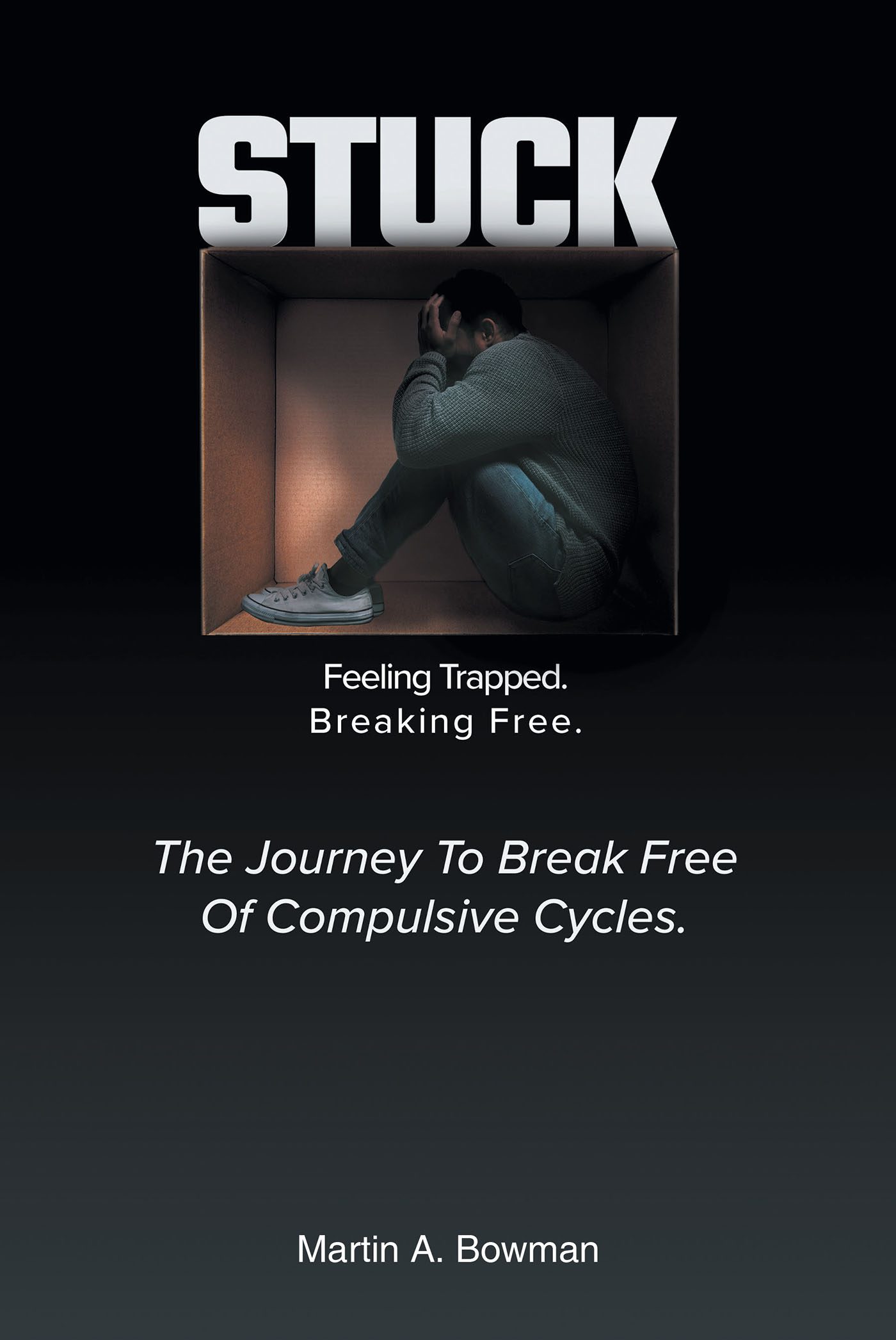 Martin A. Bowman’s Newly Released "Stuck: Feeling Trapped. Breaking Free." is an Informative Discussion of Breaking Bad Habits and Behavioral Cycles