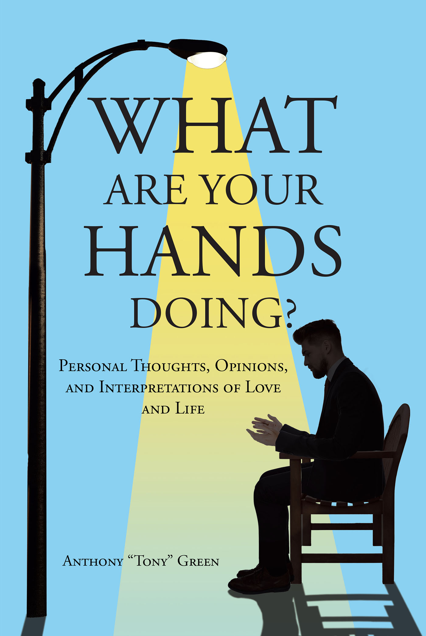 Anthony "Tony" Green’s Newly Released "What Are Your Hands Doing?" Is a Thoughtful Discussion of the Importance of What We Task Our Hands with
