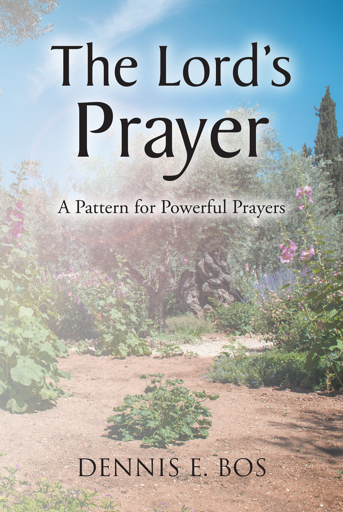 Dennis E. Bos’s Newly Released "The Lord’s Prayer: A Pattern for Powerful Prayers" is an Uplifting Resource for Developing a Deeper Understanding of Effective Prayer