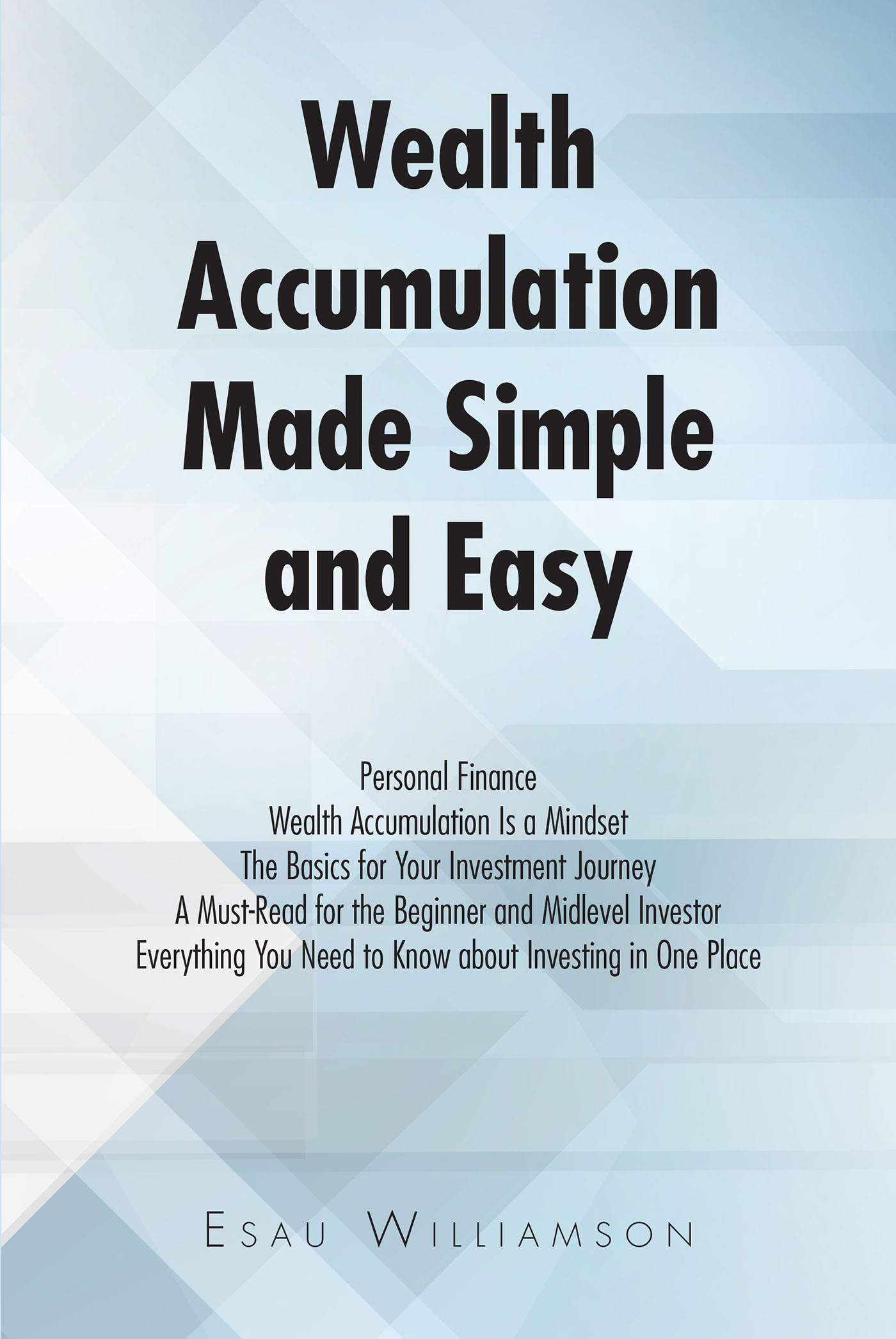 Esau Williamson’s Newly Released "Wealth Accumulation Made Simple and Easy" is an Informative Resource for Anyone Seeking to Understand Investments