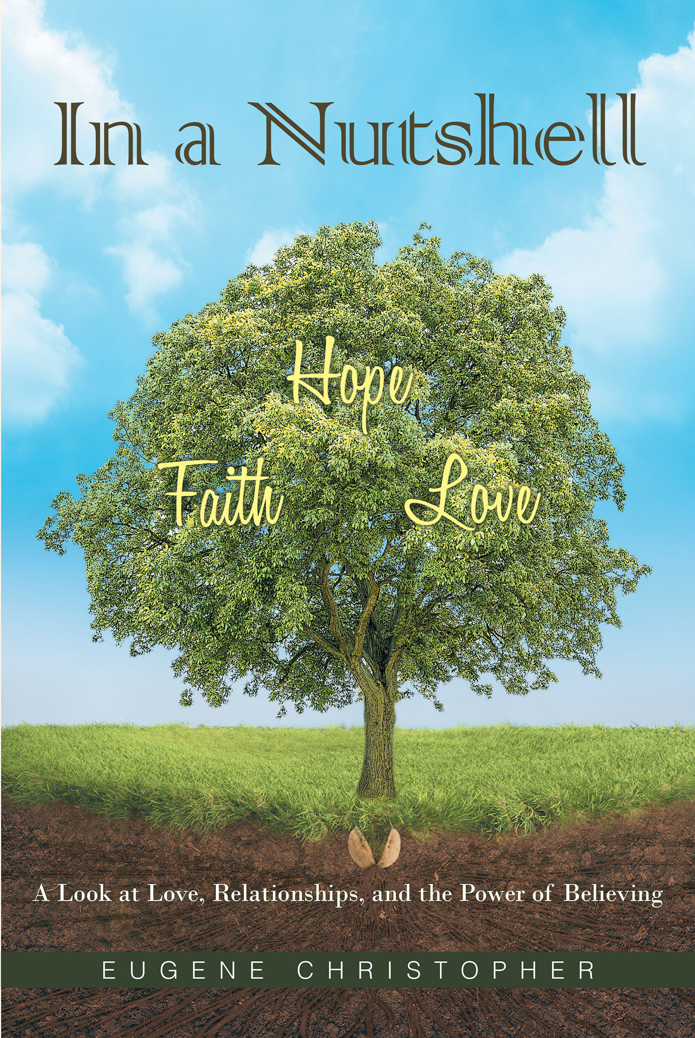 Eugene Christopher’s Newly Released "In a Nutshell Faith, Hope, Love" is an Engaging Discussion of Key Virtues That Guide Our Lives