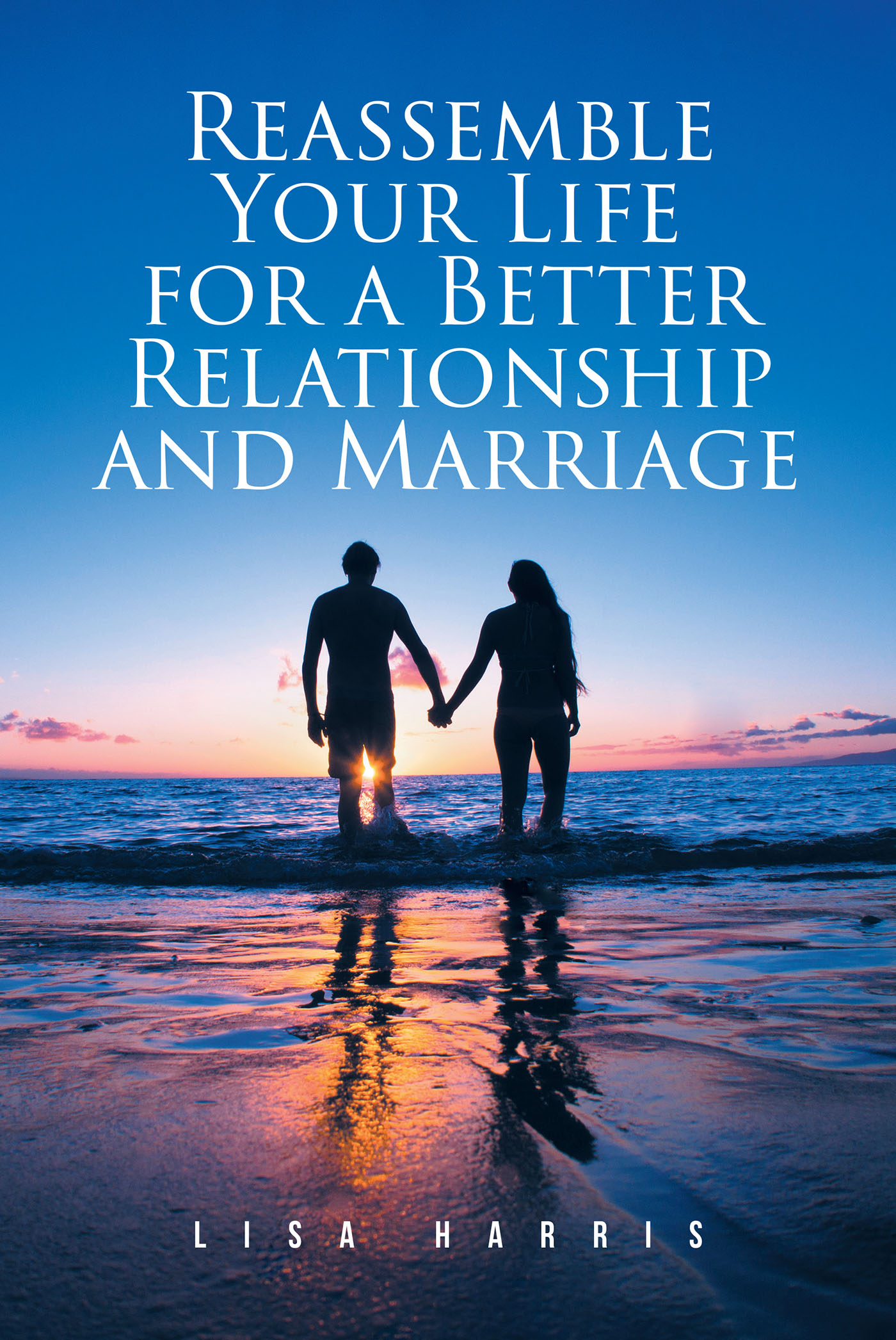 Lisa Harris’s Newly Released "Reassemble Your Life for a Better Relationship and Marriage" is an Uplifting Message of Encouragement for All