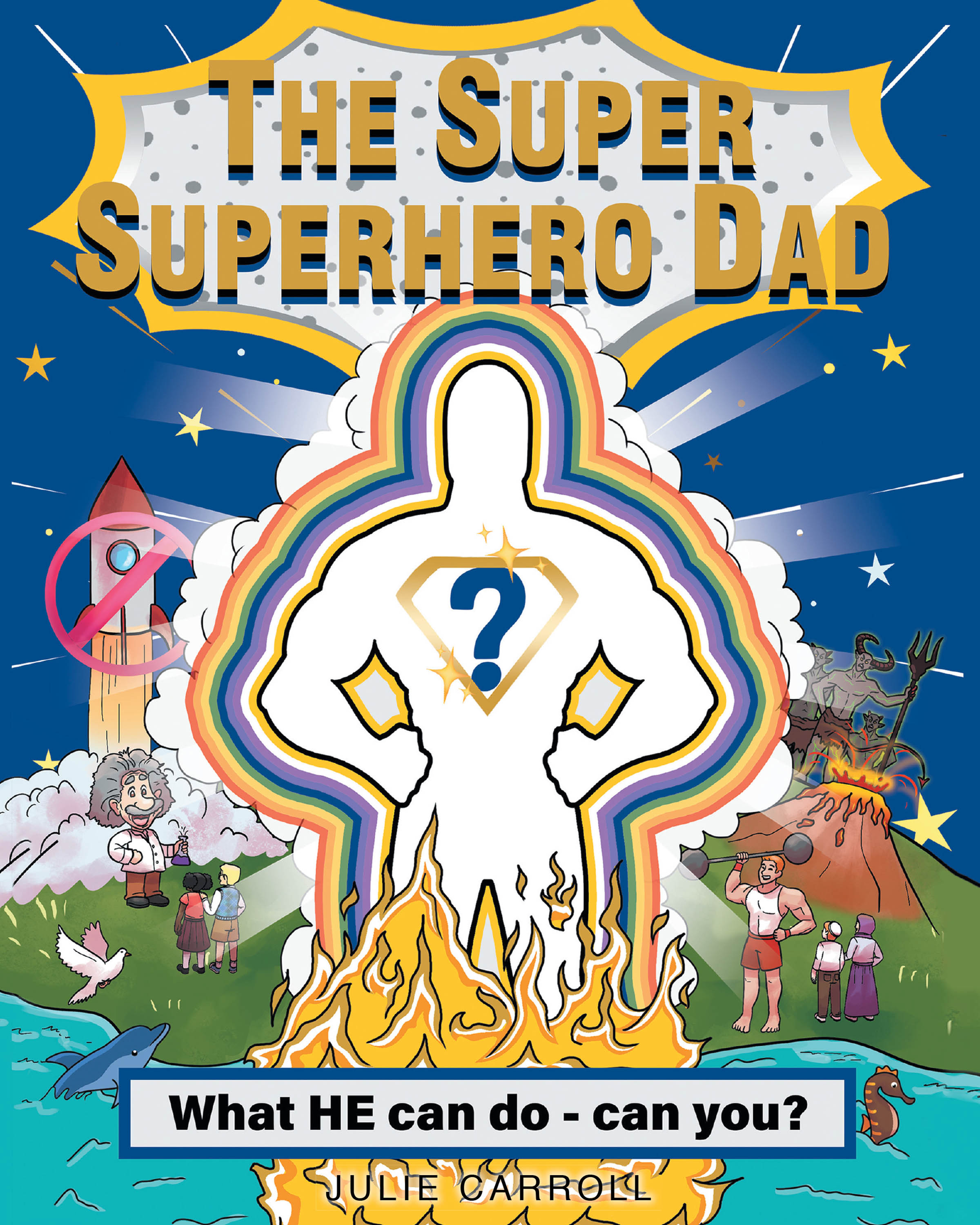 Julie Carroll’s Newly Released “The Super Superhero Dad: What HE can do - can you?” is a Charming Tale of the Wonders of God