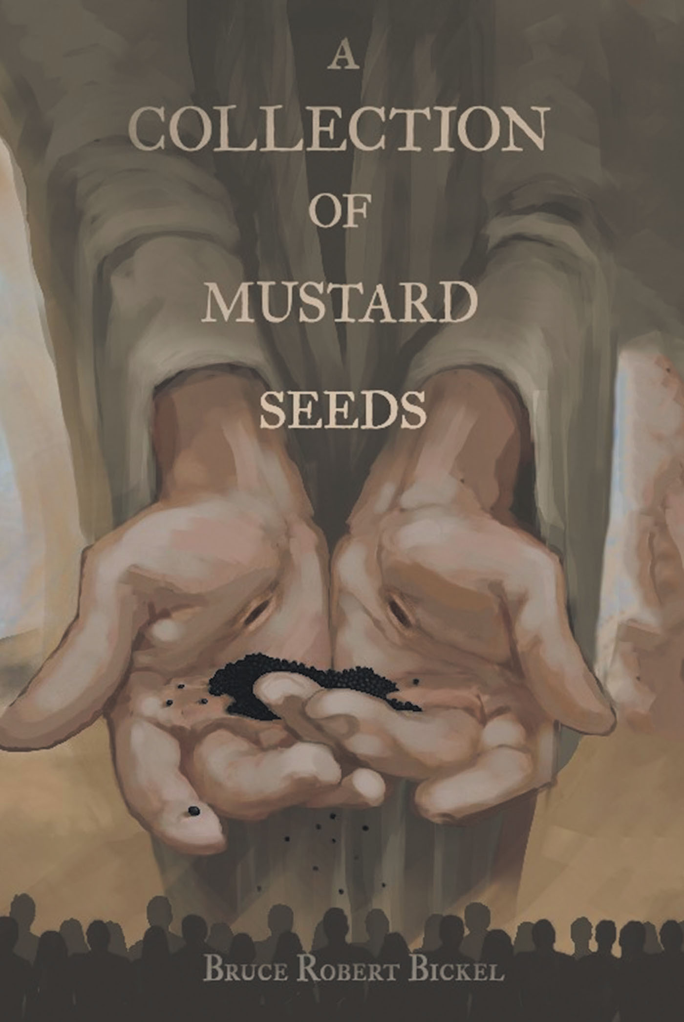 Bruce Robert Bickel’s Newly Released "A Collection of Mustard Seeds" is an Impactful Selection of Thoughtful Writings That Share the Glory of God