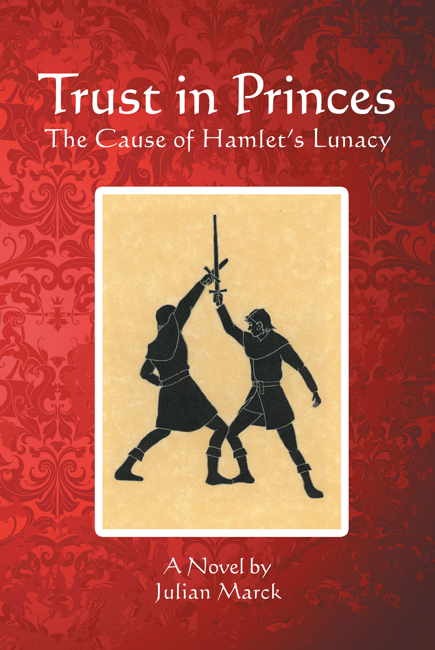 Julian Marck’s New Book, "Trust in Princes: The Cause of Hamlet's Lunacy," Explores the Upbringing of Prince Hamlet and How His Adolescent Experiences Shaped Him