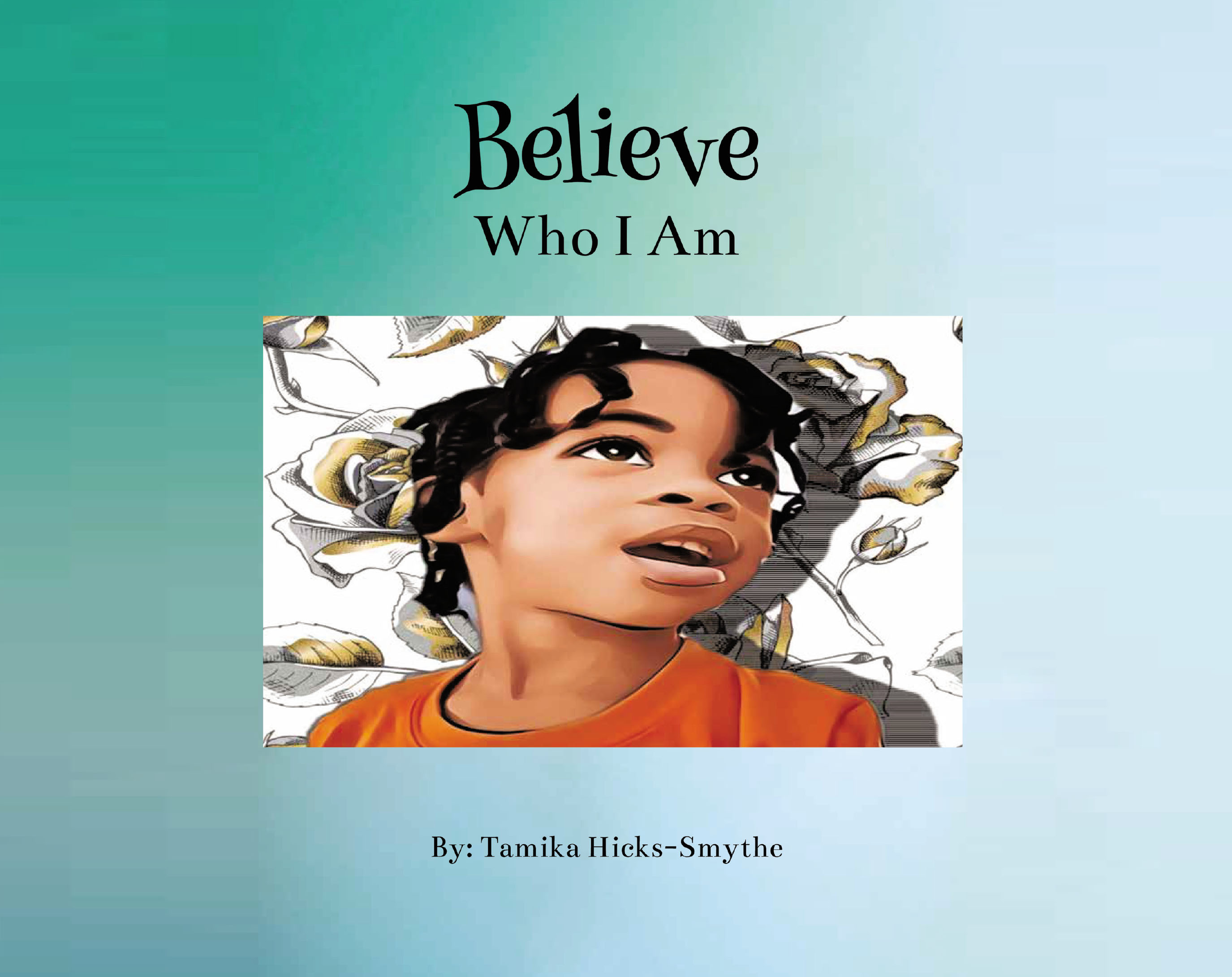 Tamika Hicks-Smythe’s New Book, "Believe: Who I Am," is a Beautiful Story That Emphasizes the Importance of Being Proud of and Loving One's Truest Self