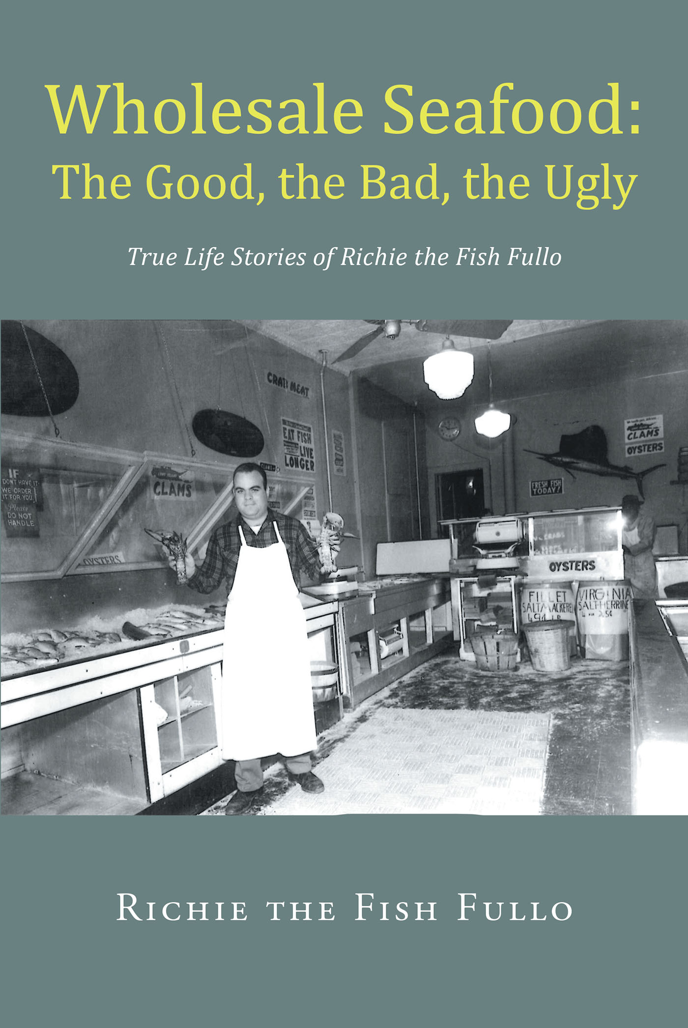 Author Richie the Fish Fullo’s New Book, “Wholesale Seafood: The Good, the Bad, the Ugly,” is a Poignant Memoir Revealing the Highs and Lows of the Life of a Fishmonger