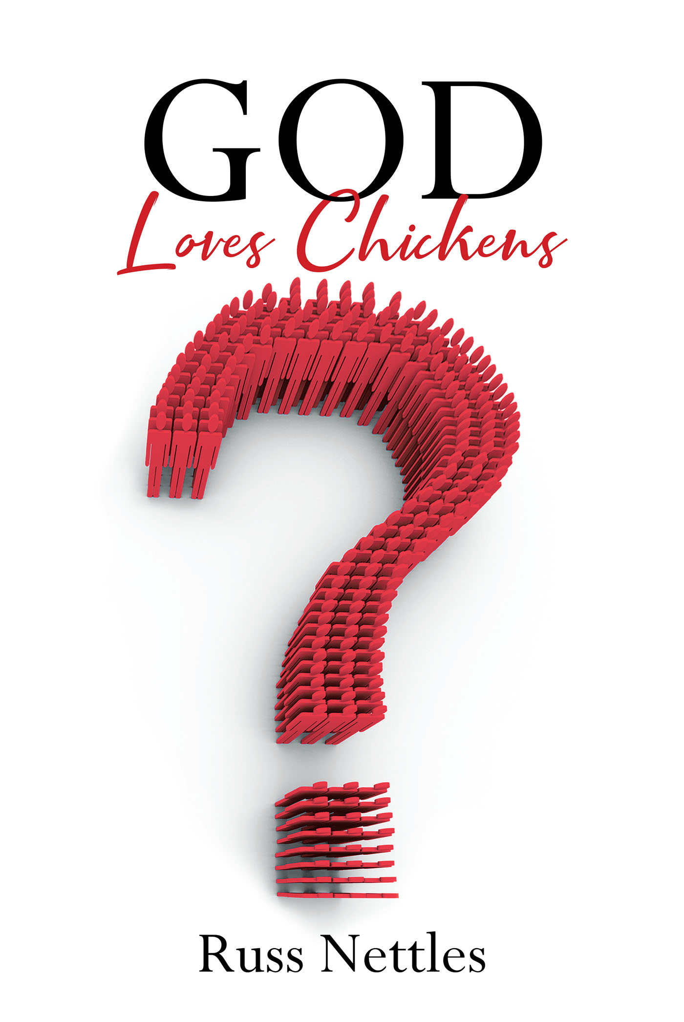 Author Russ Nettles’s New Book, "God Loves Chickens," Encourages Readers to Question What to Believe Through Their Faith and What is Next in Their Lives