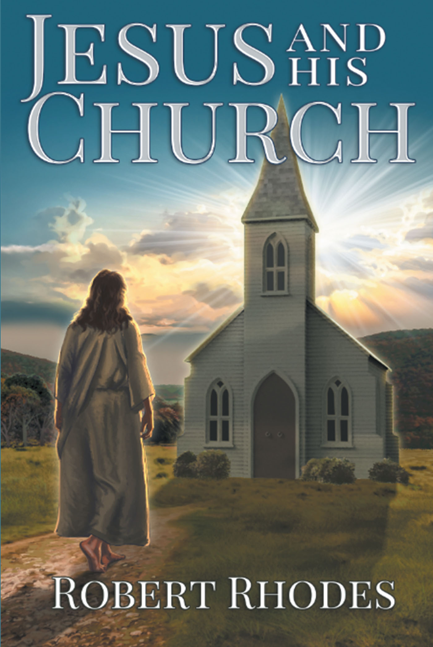 Author Robert Rhodes’s New Book, "Jesus and His Church," is a Powerful Tool for Understanding What Jesus's Church Truly is and God's Intended Path for His Followers