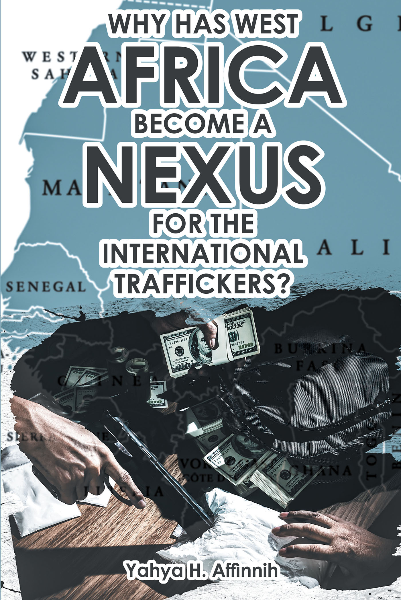 Author Yahya H. Affinnih’s New Book, "Why Has West Africa Become a Nexus for the International Traffickers," Seeks to Explain the Issues Affecting West Africa Today