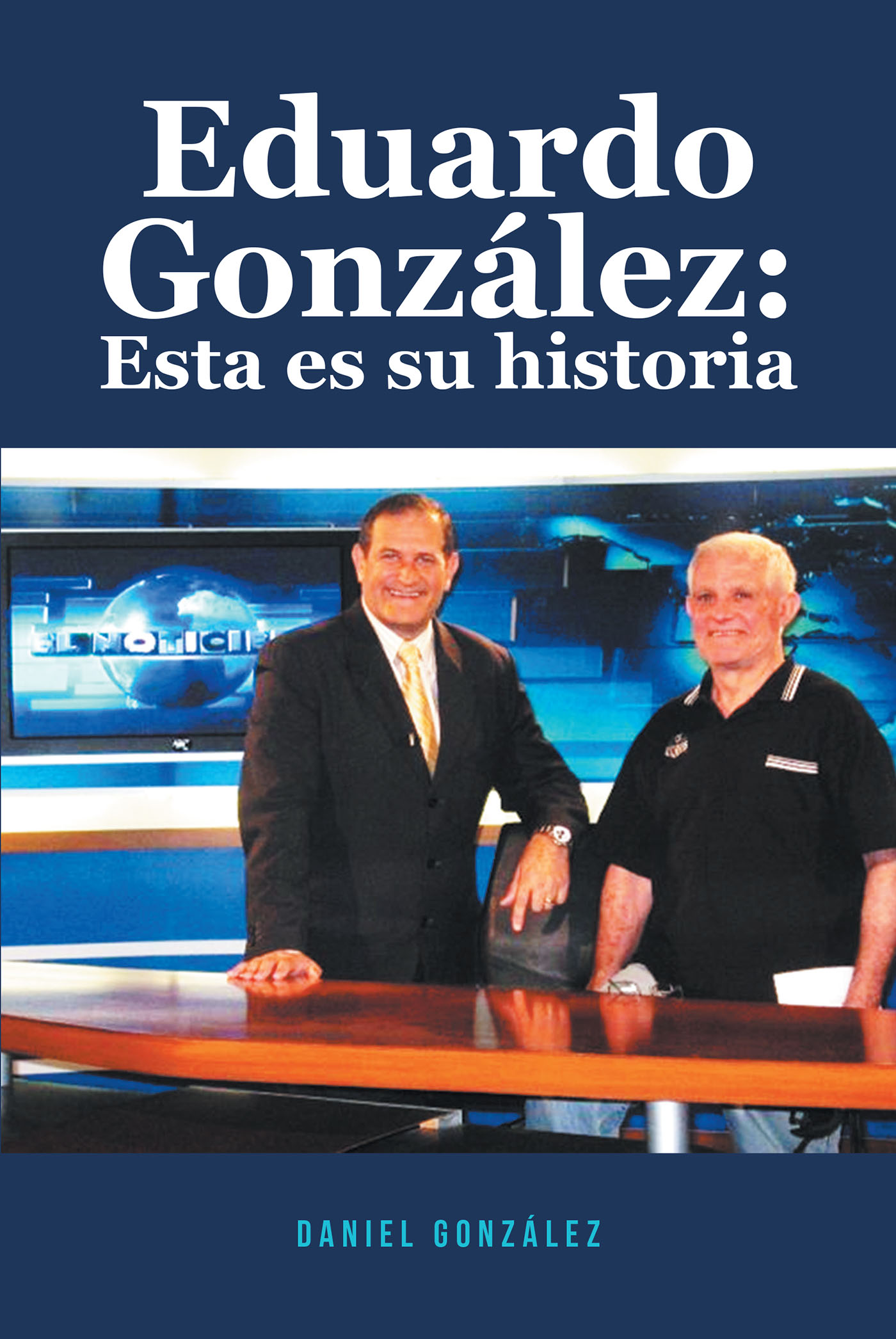 Daniel González’s new book, “Eduardo González: Esta es su historia,” is a Heartwarming Story of Brotherly Love Enriched Through a Shared Love of Christ