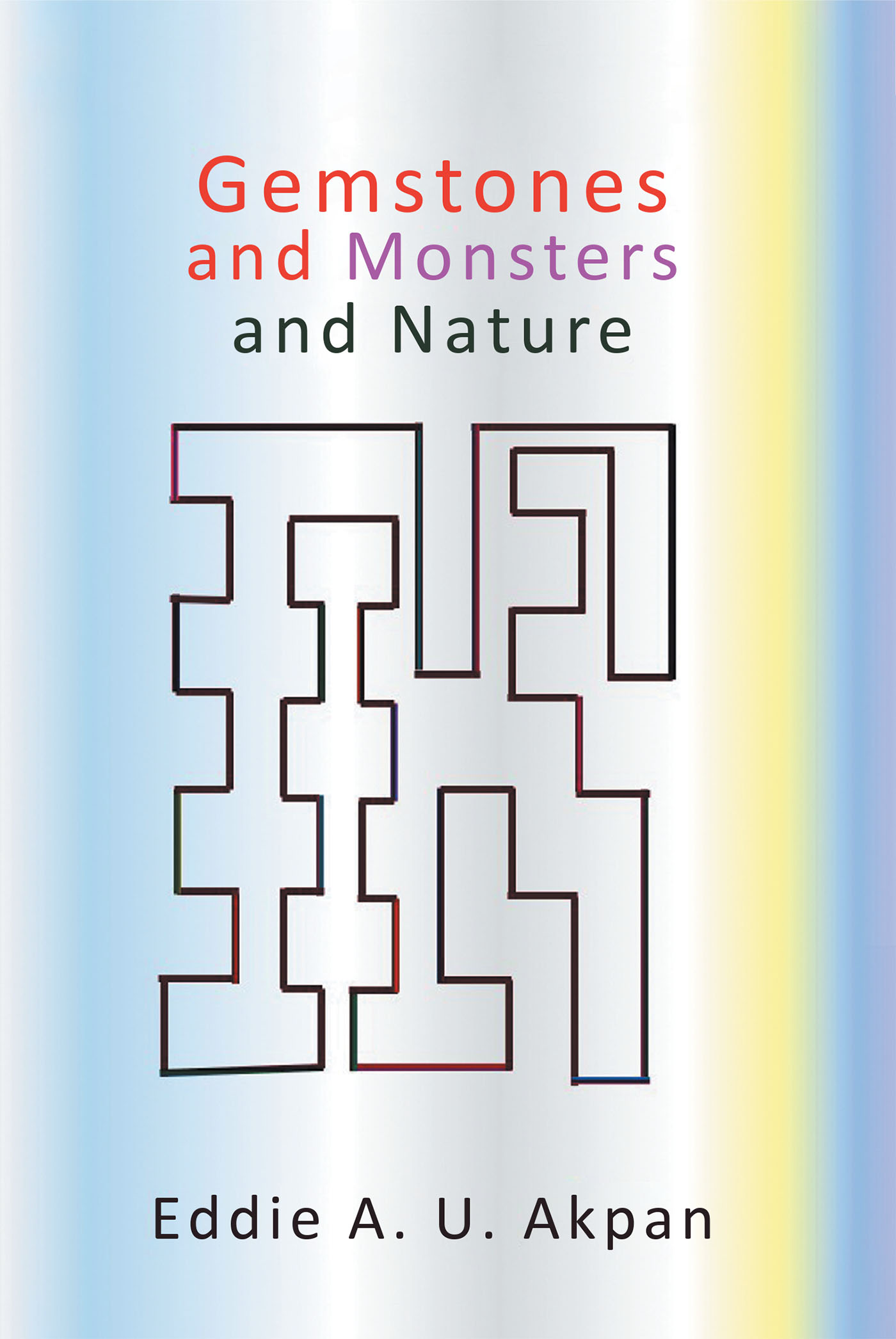 Author Eddie A. U. Akpan’s New Book, "Gemstones and Monsters and Nature," is an Eye Opening Analysis That Reveals the Most Important Tool to Guide Humans Through Life