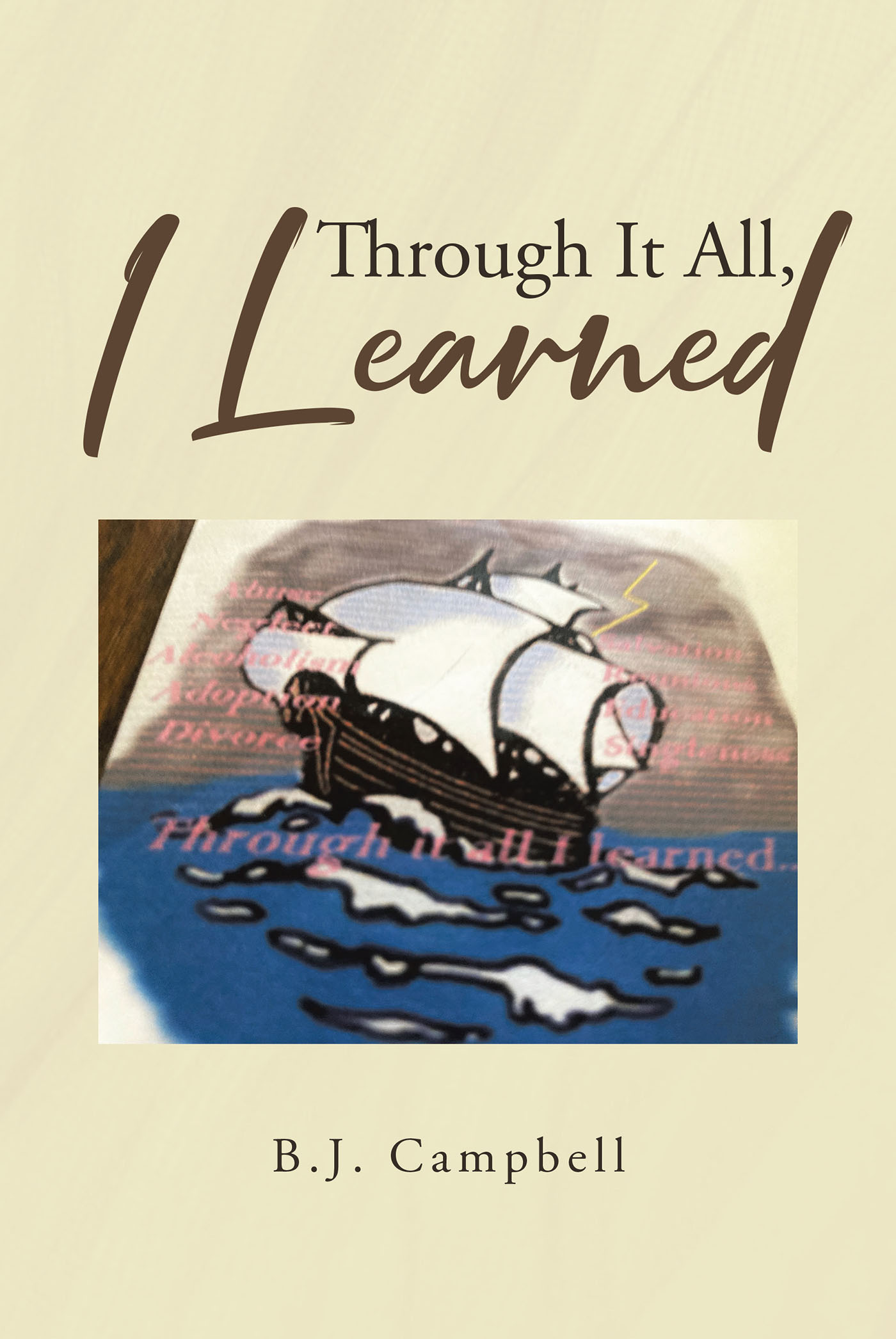 B.J. Campbell’s New Book, "Through It All, I Learned," is a Gripping Faith-Based Read About Breaking Free from the Cycle of Abuse Through God’s Grace and Mercy