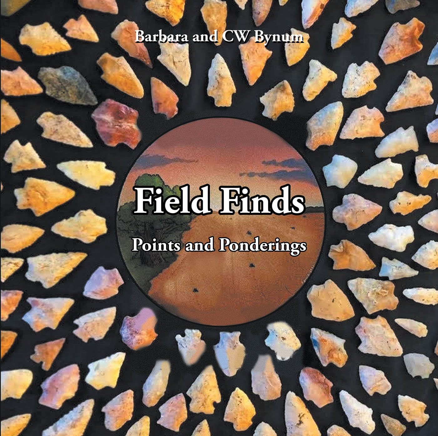 Authors Barbara and CW Bynum’s New Book, “Field Finds: Points and Ponderings,” is a Memorial to CW Bynum, a Passionate Lifelong Arrowhead Hunter and Collector