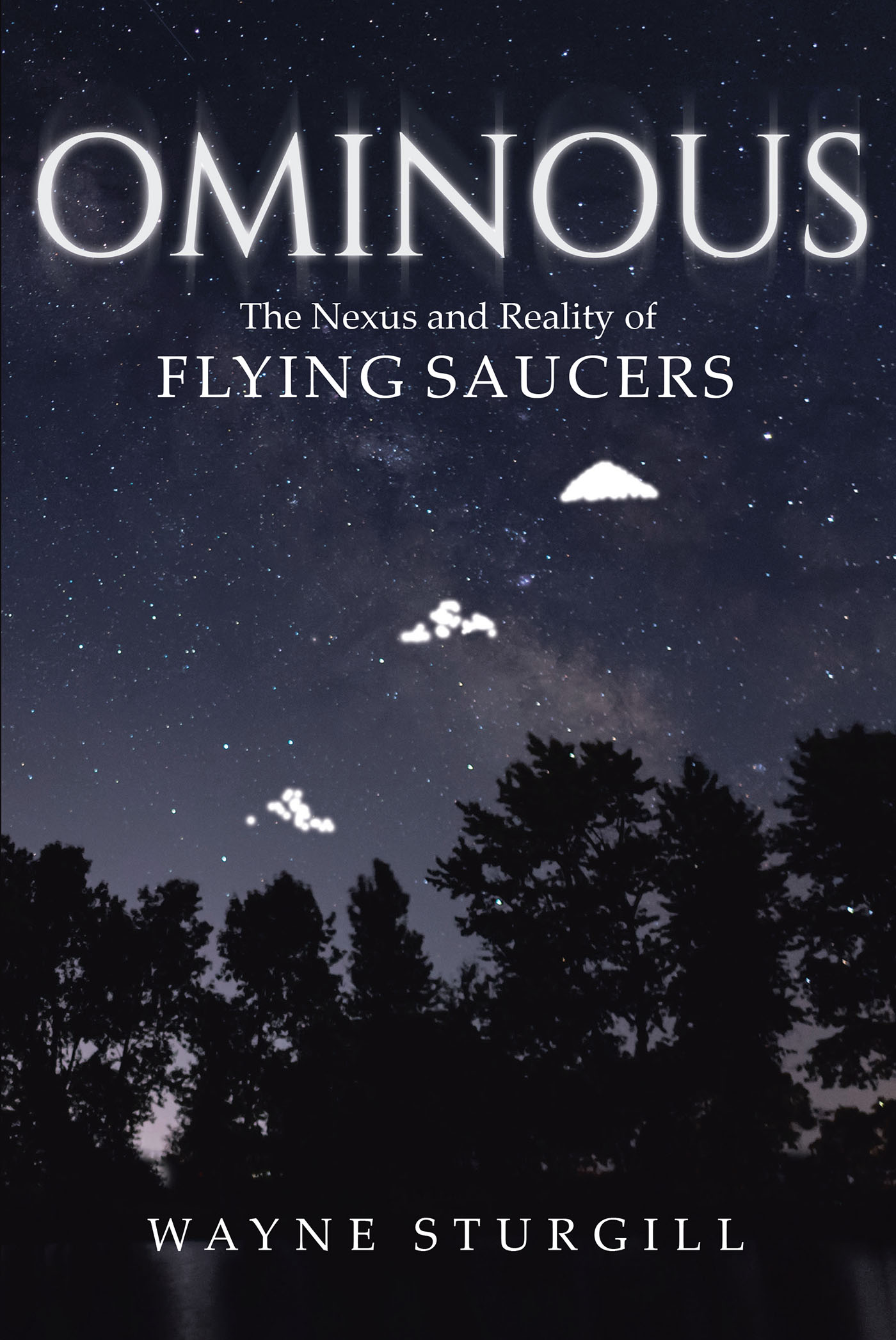 Wayne Sturgill’s New Book, "Ominous: The Nexus and Reality of Flying Saucers," is a Mysterious and Compelling True Story All About the Author’s Connection to UFOs