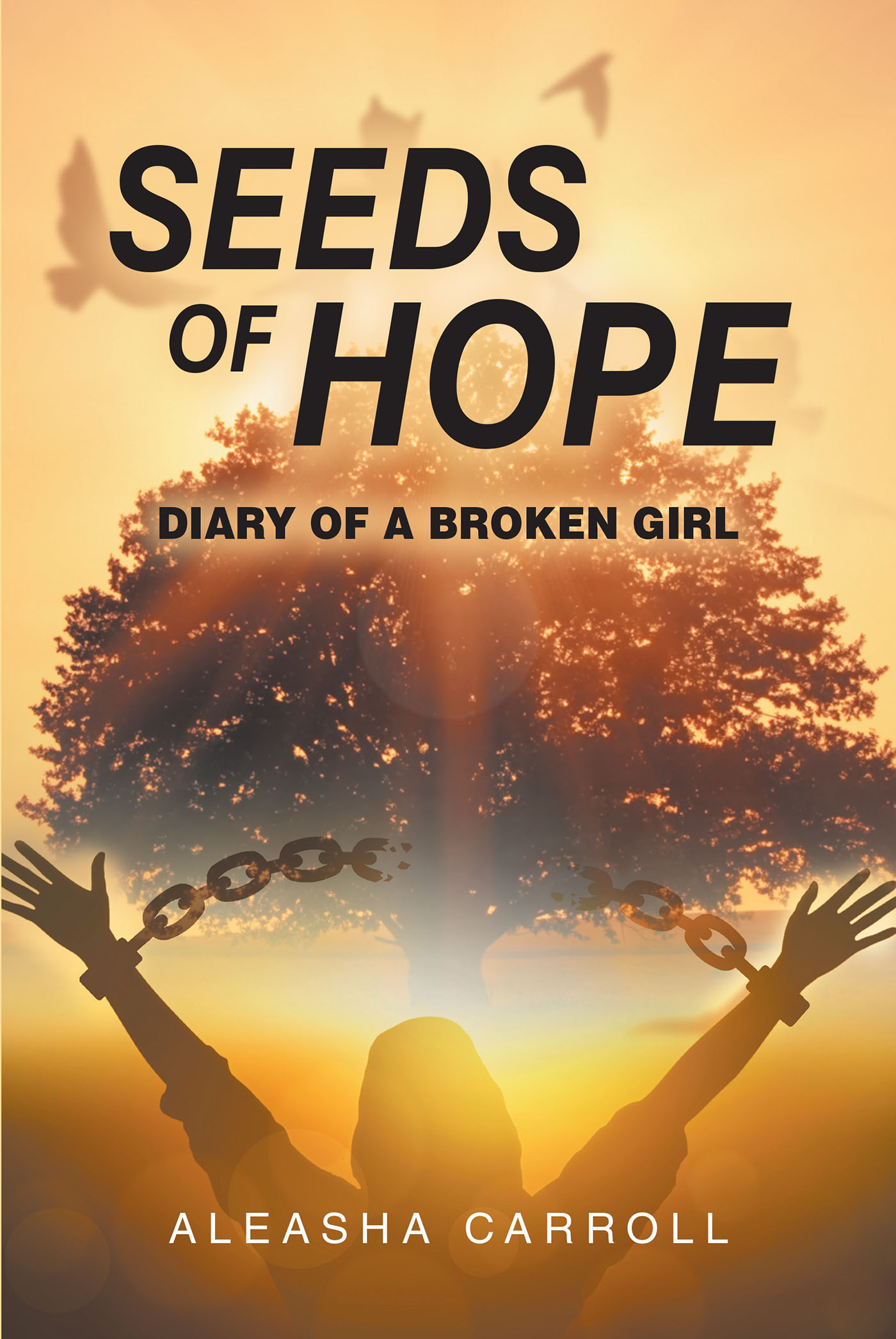 Aleasha Carroll’s Newly Released “Seeds Of Hope: Diary of a Broken Girl” is an Emotionally Charged Memoir That Shares a Message of Hope