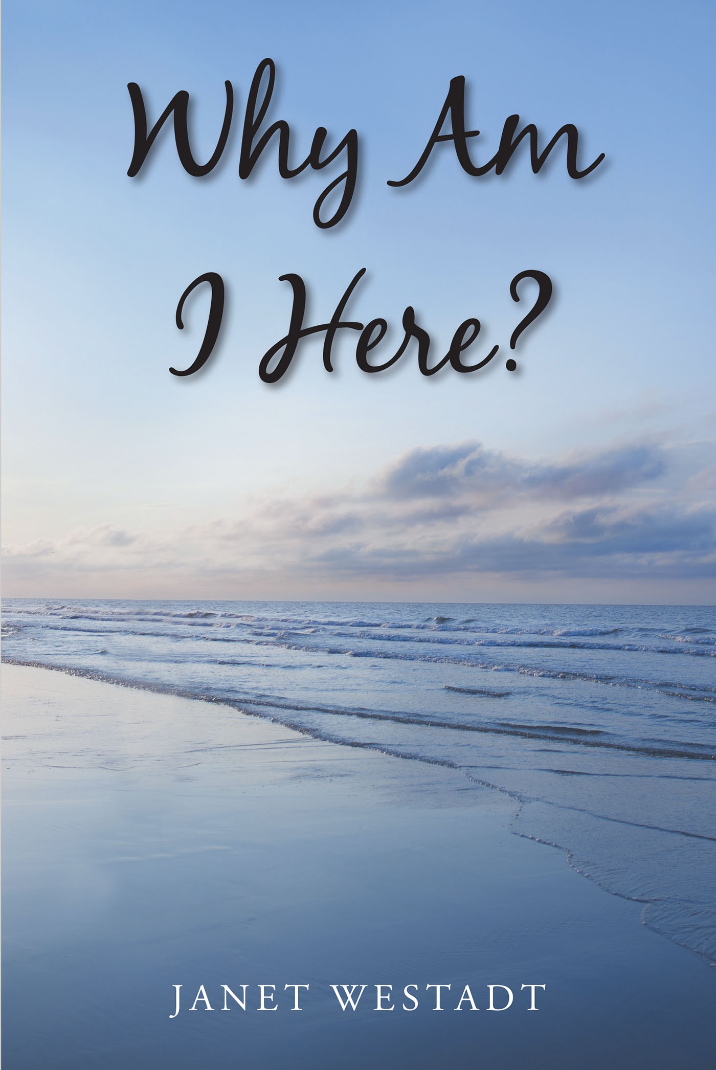 Janet Westadt’s Newly Released "Why Am I Here?" is a Spiritually Charged Discussion of Common Questions of Faith