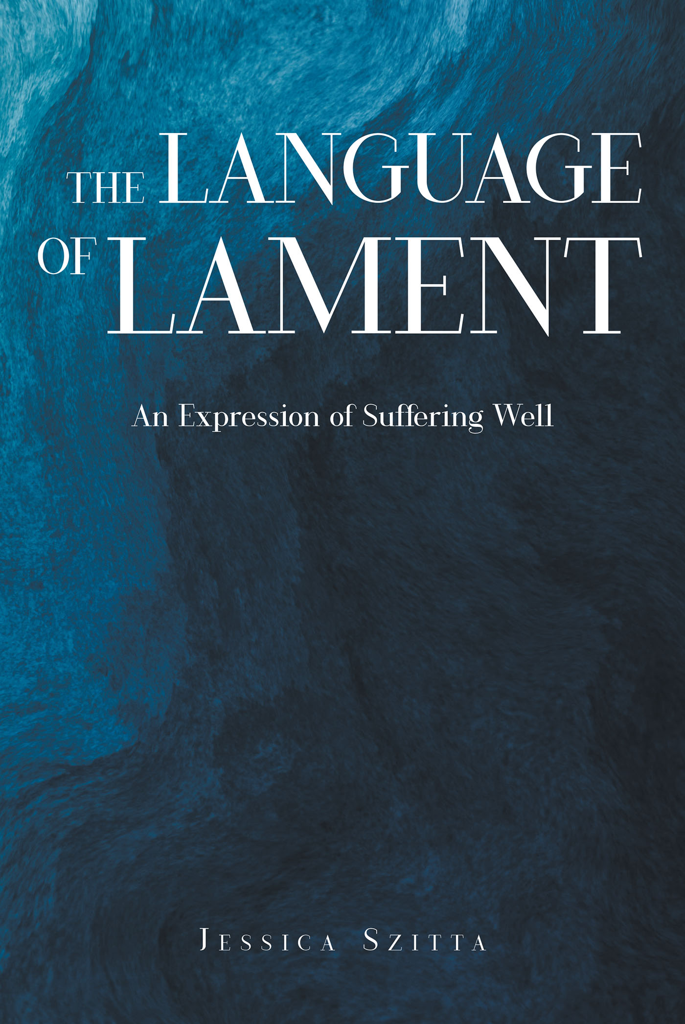 Jessica Szitta’s Newly Released "The Language of Lament: An Expression of Suffering Well" is an Emotionally Charged Journey of Loss and Healing