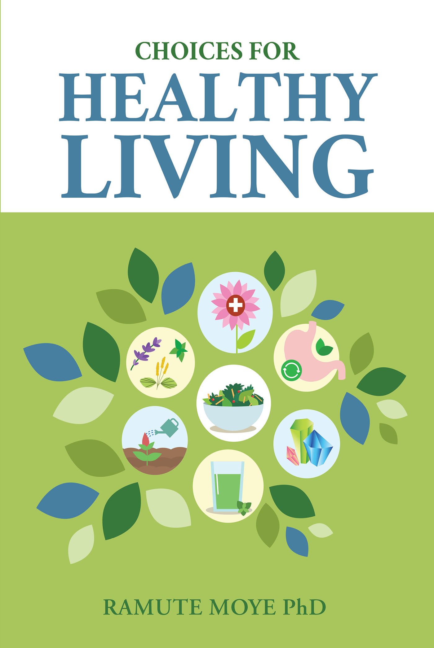 Ramute Moye Phd’s Newly Released “Choices For Healthy Living” is an Informative Study of the Significant Impact Foods and Lifestyle Choices Have on Our Overall Health