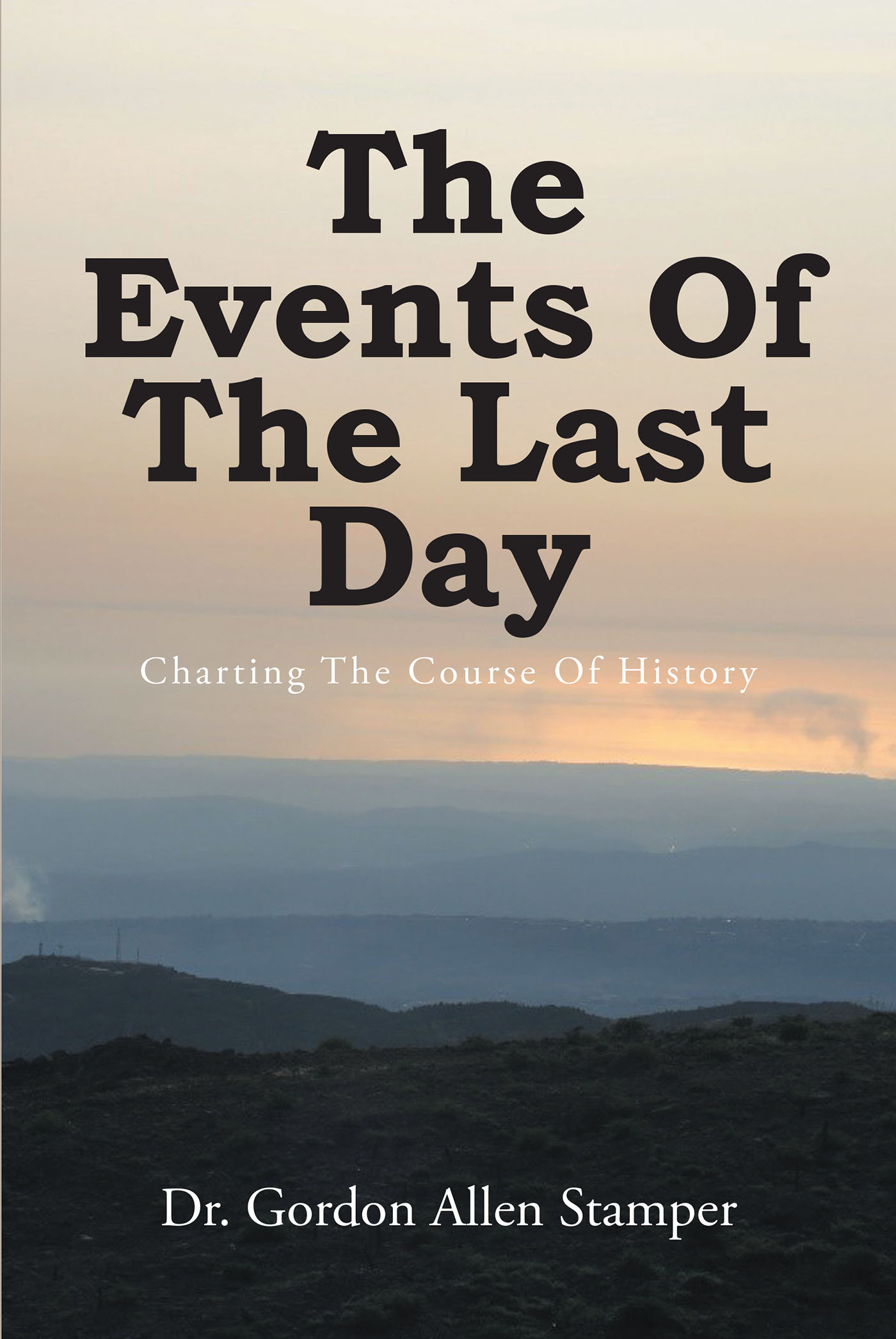 Dr. Gordon Allen Stamper’s Newly Released “The Events Of The Last Day: Charting The Course Of History” is an Empowering Message of Christ’s Love