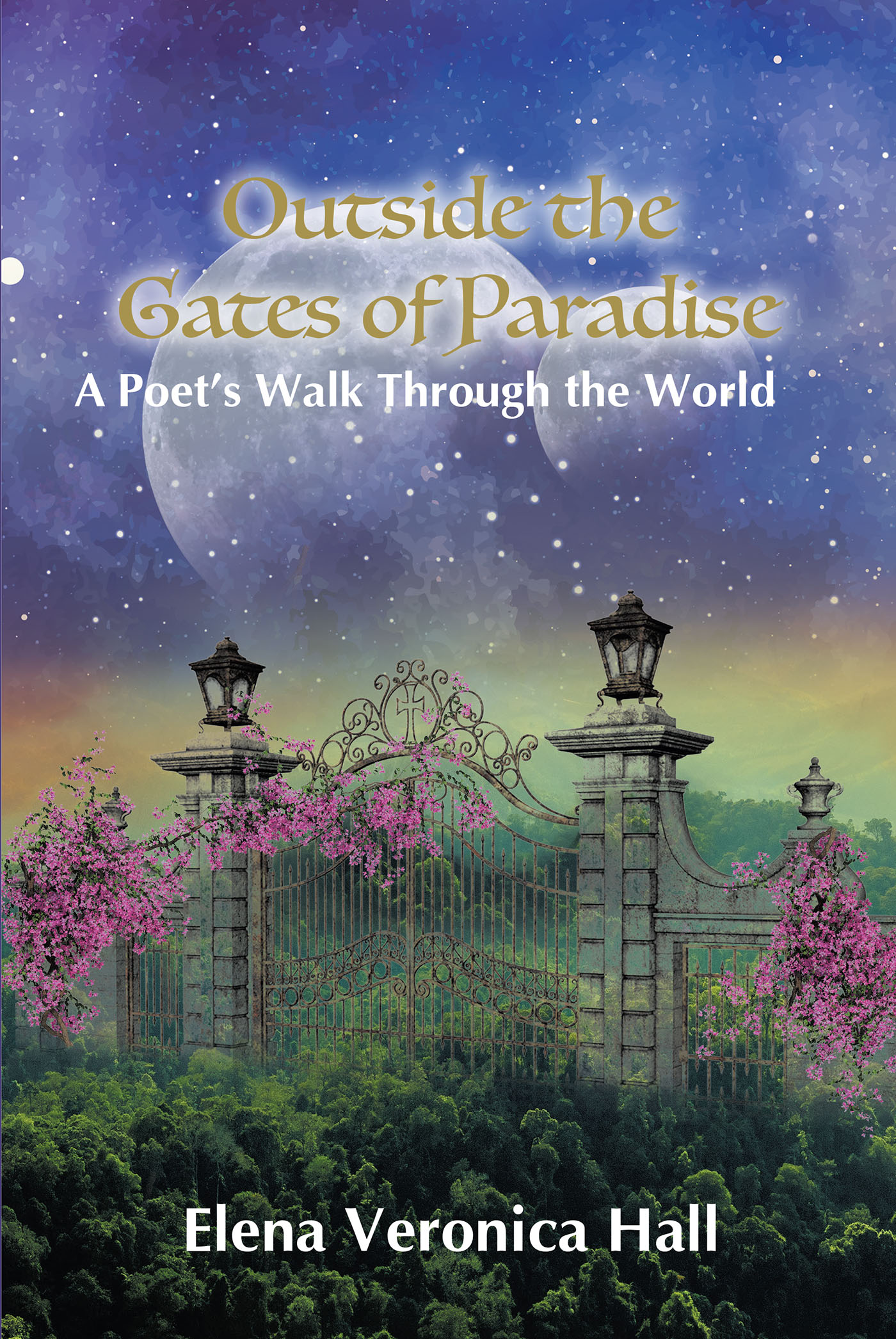 Elena Veronica Hall’s Newly Released “Outside the Gates of Paradise: A Poet’s Walk Through the World” is an Impassioned Collection of Poetry