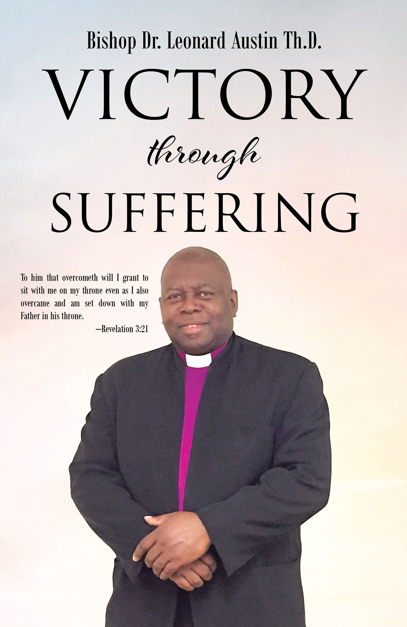 Bishop Dr. Leonard Austin Th.D.’s Newly Released “Victory through Suffering” is a Heartfelt Message of the Importance of the Blessings in the Lessons
