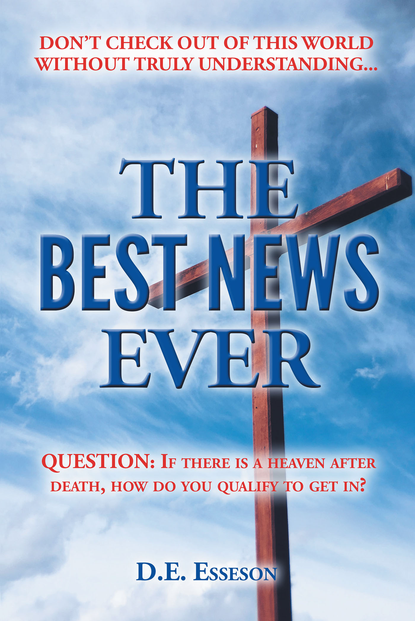 D.E. Esseson’s Newly Released “The Best News Ever” is an Uplifting Exploration of the Gospel of Jesus Christ