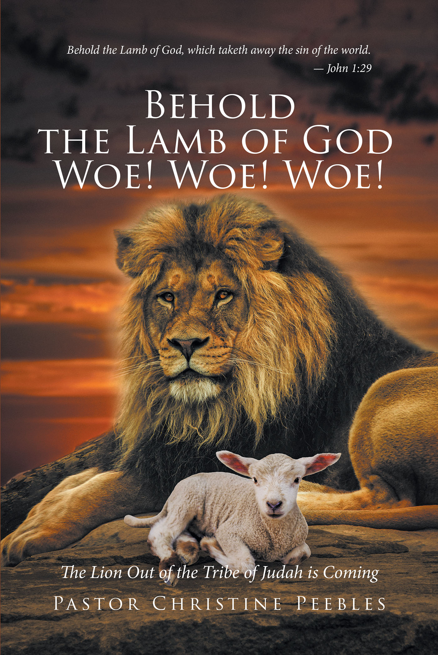 Pastor Christine Peebles’s Newly Released “Behold the Lamb of God Woe! Woe! Woe! The Lion Out of the Tribe of Judah is Coming” is an Informative Discussion of Jesus