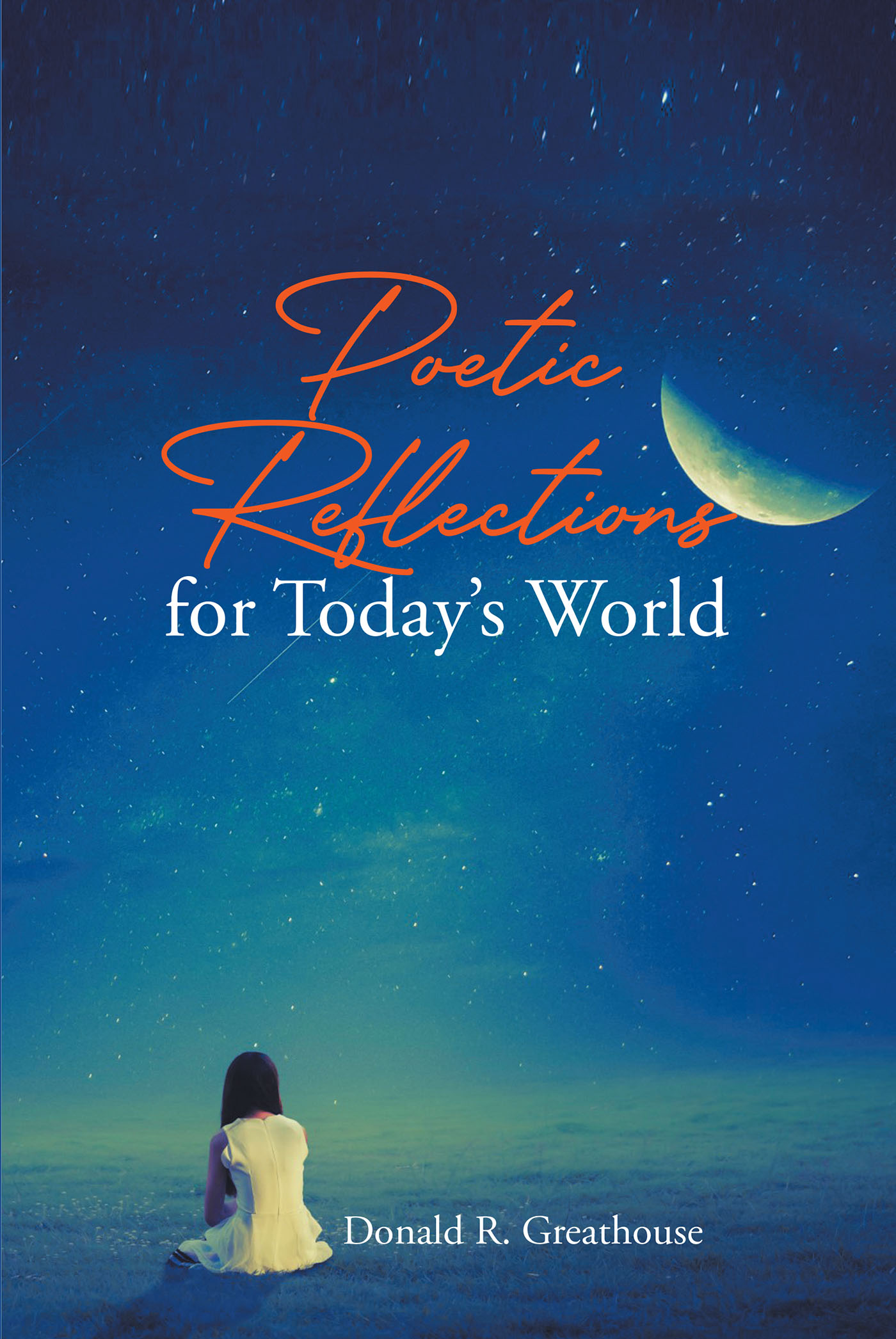 Donald R. Greathouse’s Newly Released "Poetic Reflections for Today’s World" is a Vibrant Arrangement of Varied Themes That Will Entertain and Inspire