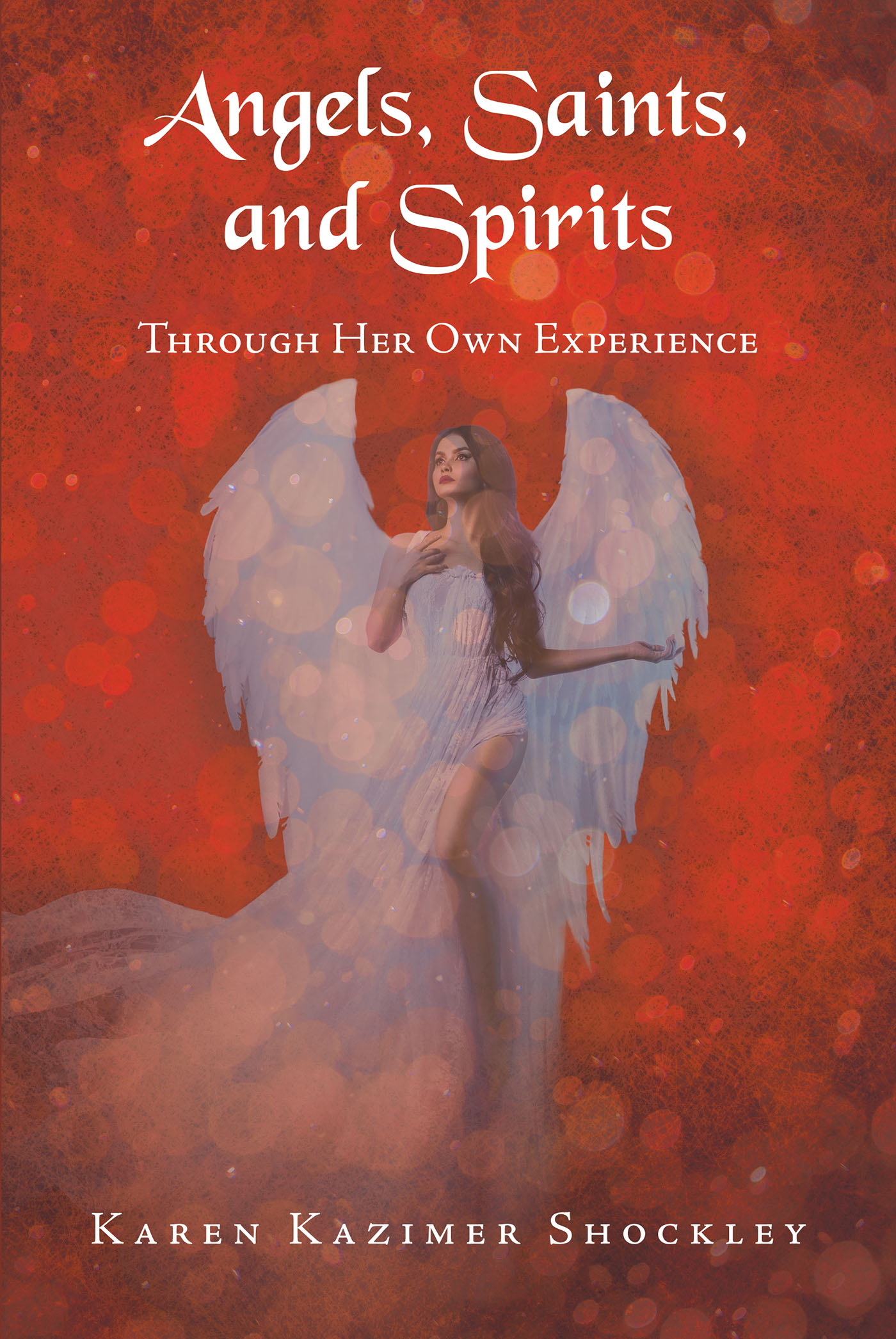 Karen Kazimer Shockley’s Newly Released "Angels, Saints, and Spirits: Through Her Own Experience" is a Thoughtful Spiritual Memoir That Celebrates God’s Protection