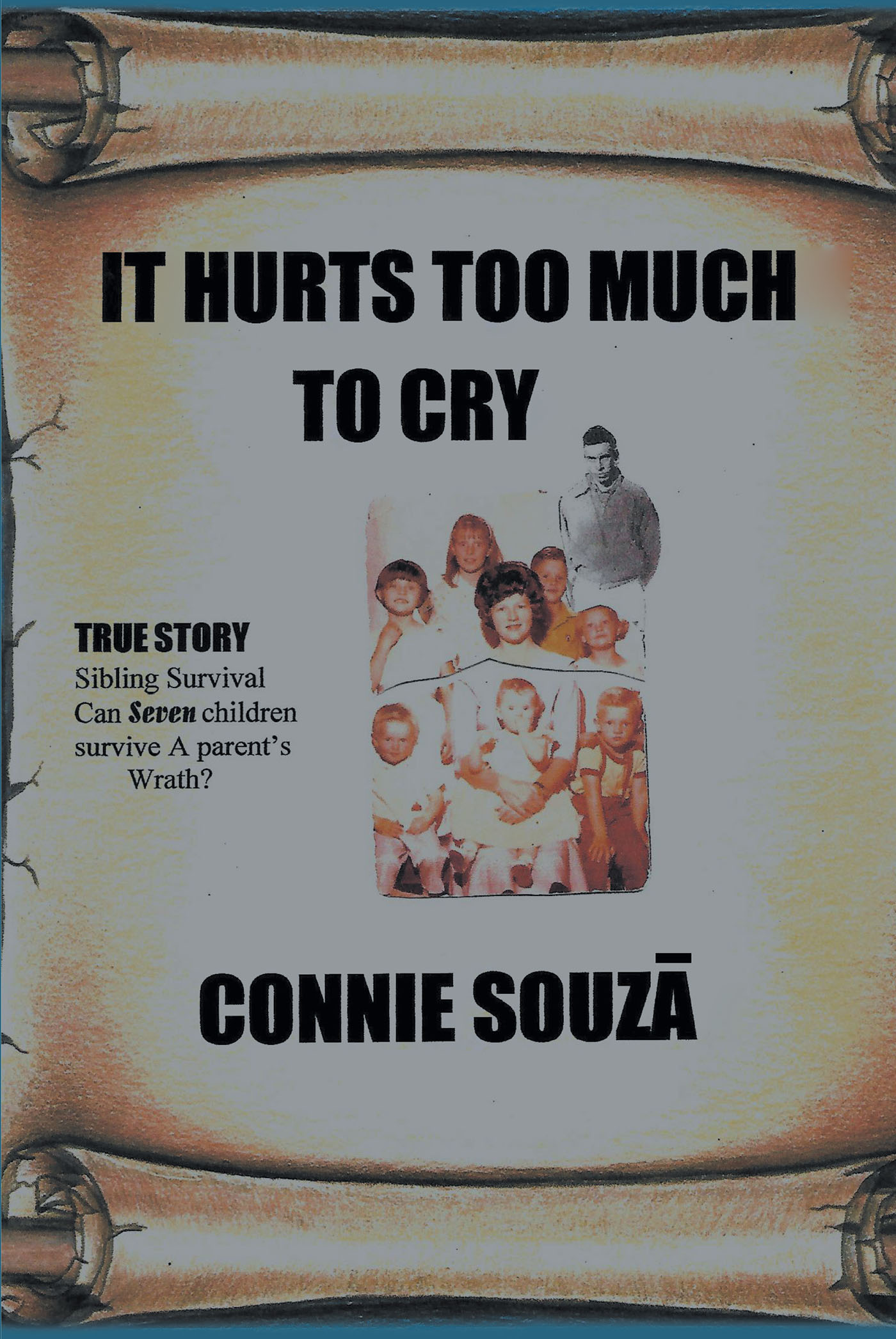 Connie Souzã’s New Book "It Hurts Too Much to Cry" is an Eye-Opening Look at the Suffering and Trauma the Author Experienced During Her Childhood Along with Her Siblings