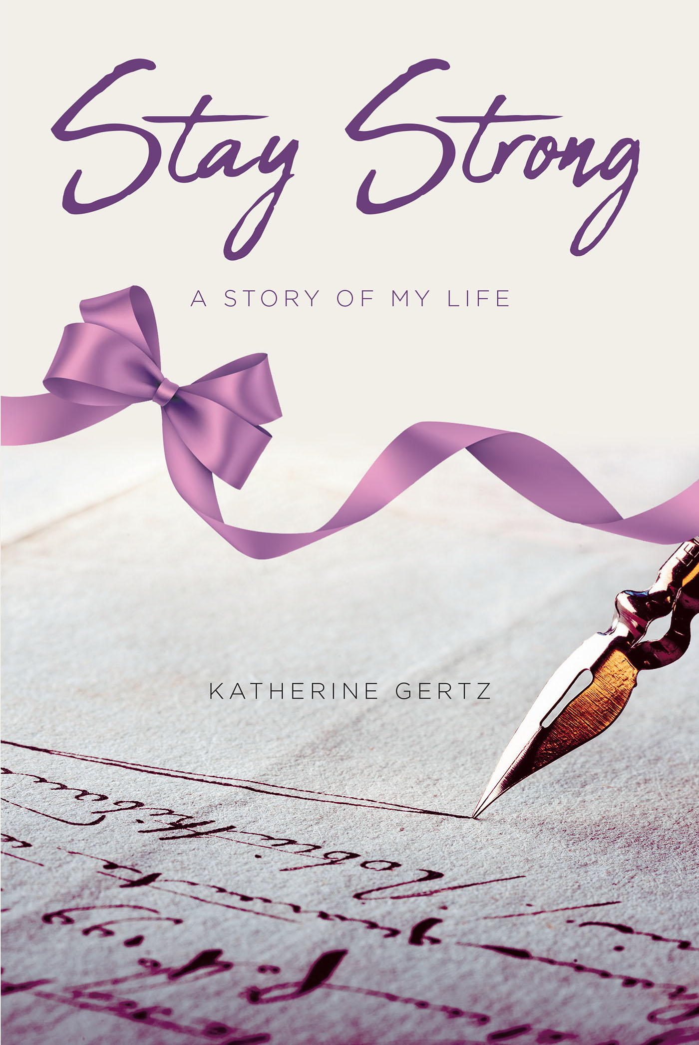 Katherine Gertz’s New Book, "Stay Strong: A Story of My Life," Shares the Empowering Story of a Woman Who Has Been a Victim, Survivor, & Warrior