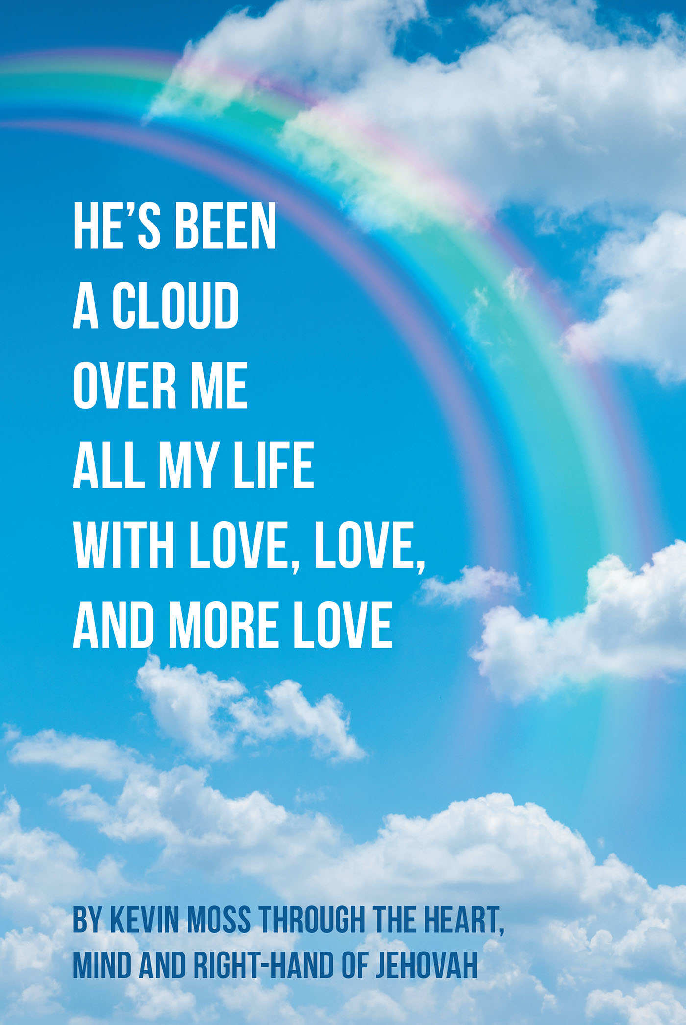 Author Kevin Moss’s New Book, “He's Been a Cloud over Me All My Life with Love, Love, and More Love,” Reveals How God Has Been an Ever-Present Part of the Author's Life