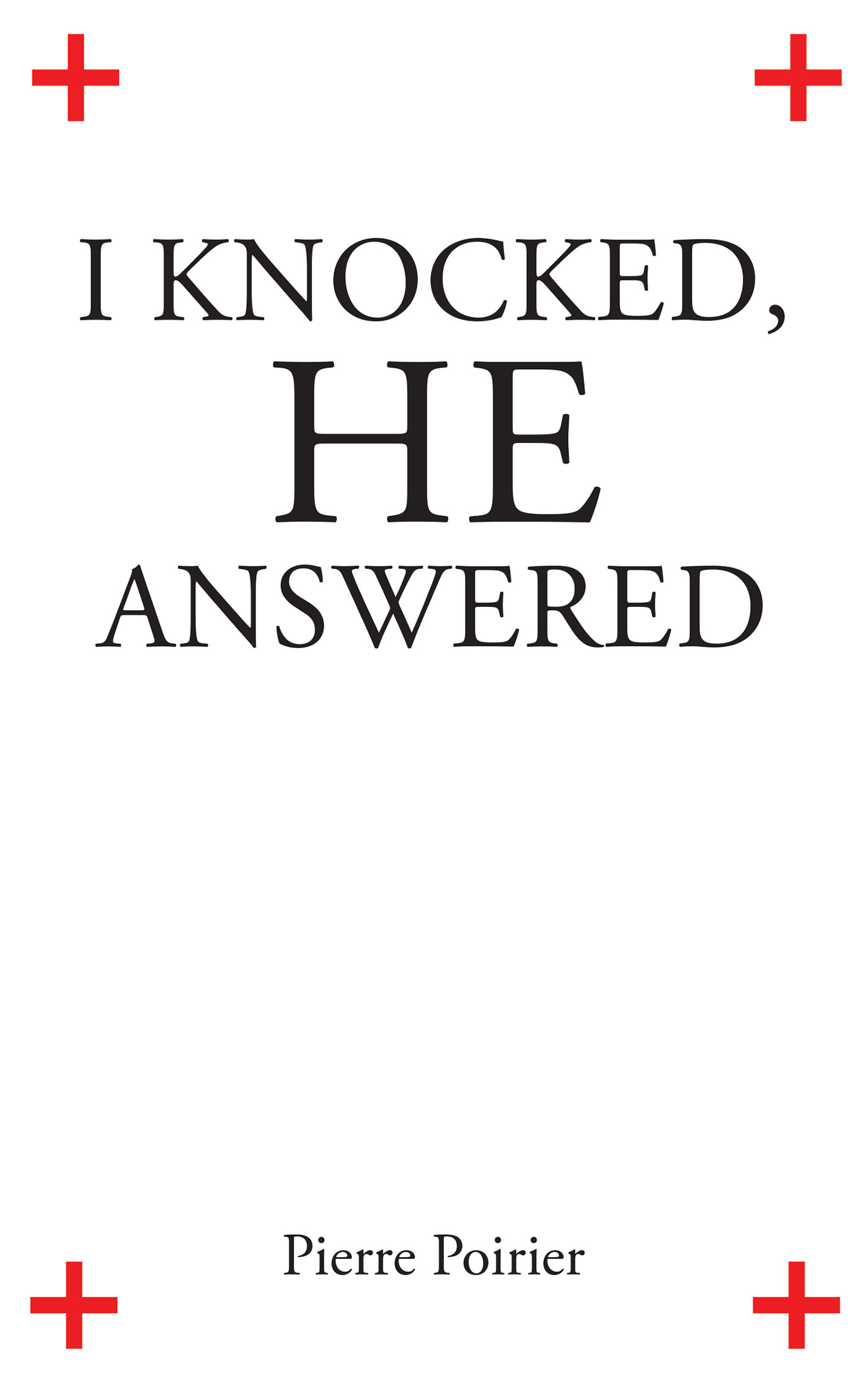 Author Pierre Poirier’s New Book, "I Knocked, He Answered," is a Testimony of the Most Important Spiritual Miracles Given to the Author by God