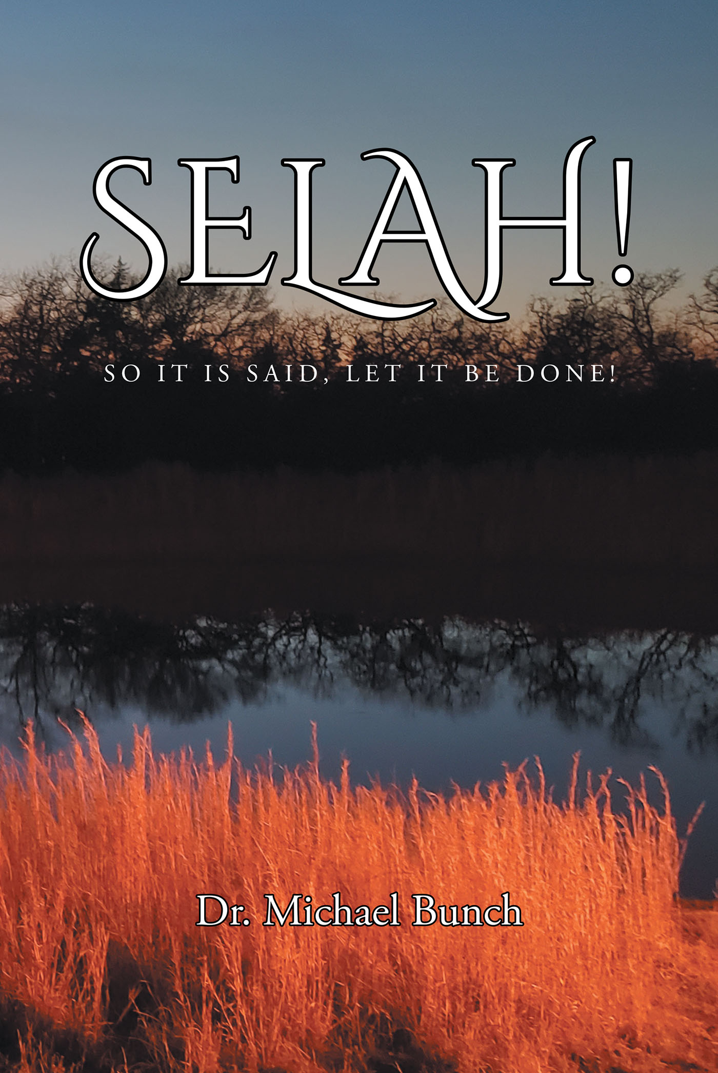 Author Dr. Michael Bunch’s New Book, “Selah! So It Is Said, Let It Be Done!” is a Stirring Exploration of How Christian Ideals and Values Can be Applied to Any Situation
