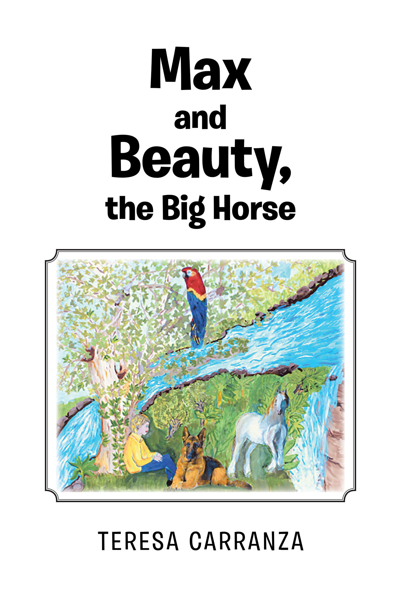 Author Teresa Carranza’s New Book, "Max and Beauty, the Big Horse," Follows the Riveting Adventures of a Young Boy & His Special Horse as They Travel the Globe Together