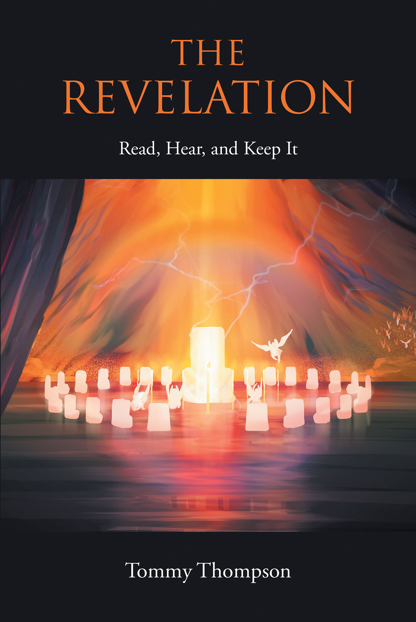 Tommy Thompson’s Newly Released "The Revelation: Read, Hear, and Keep It" is a Scholarly Study of Revelation That Brings Clarity to Key Prophetic Scripture