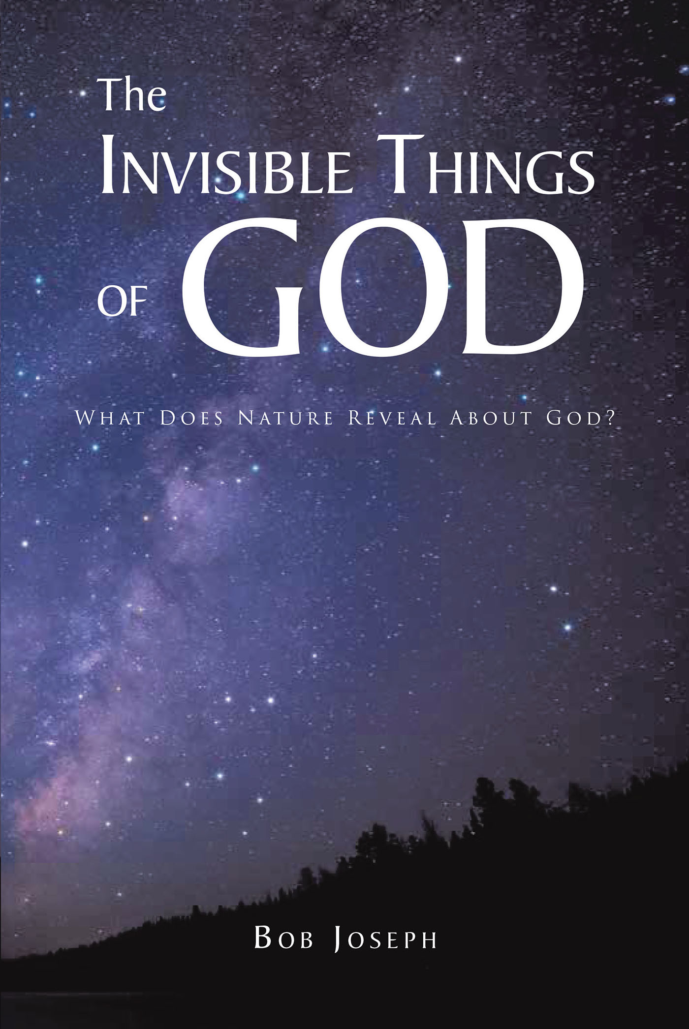 Bob Joseph’s Newly Released "The Invisible Things of God: What Does Nature Reveal About God?" is a Stunning Display of the Wonders of Creation