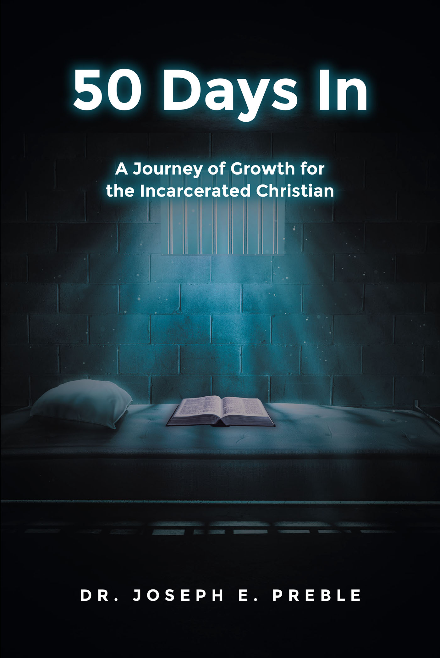 Dr. Joseph E. Preble’s Newly Released “50 Days In: A Journey of Growth for the Incarcerated Christian” is an Engaging Spiritual Experience