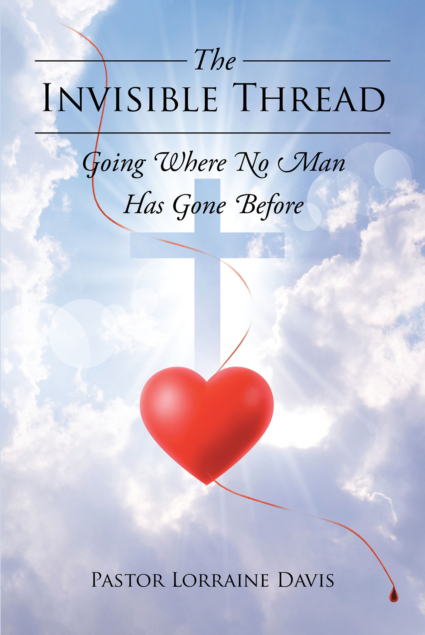 Pastor Lorraine Davis’s Newly Released “The Invisible Thread: Going Where No Man Has Gone Before” is a Thoughtful Reflection on the Tie That Binds Us to God