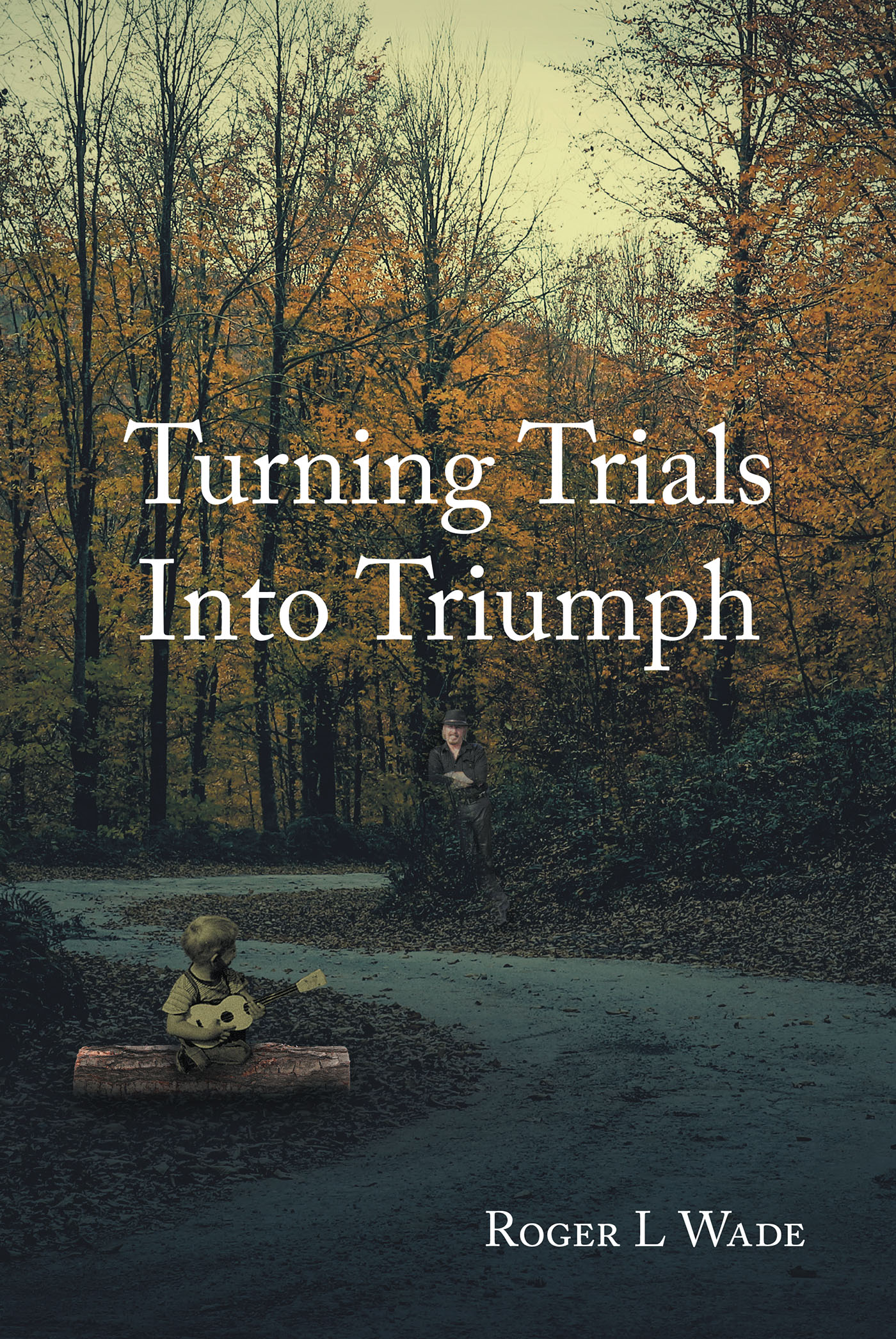 Roger L. Wade’s Newly Released "Turning Trials Into Triumph" is a Thoughtful Memoir That Explores the Author’s Most Cherished and Challenging Moments
