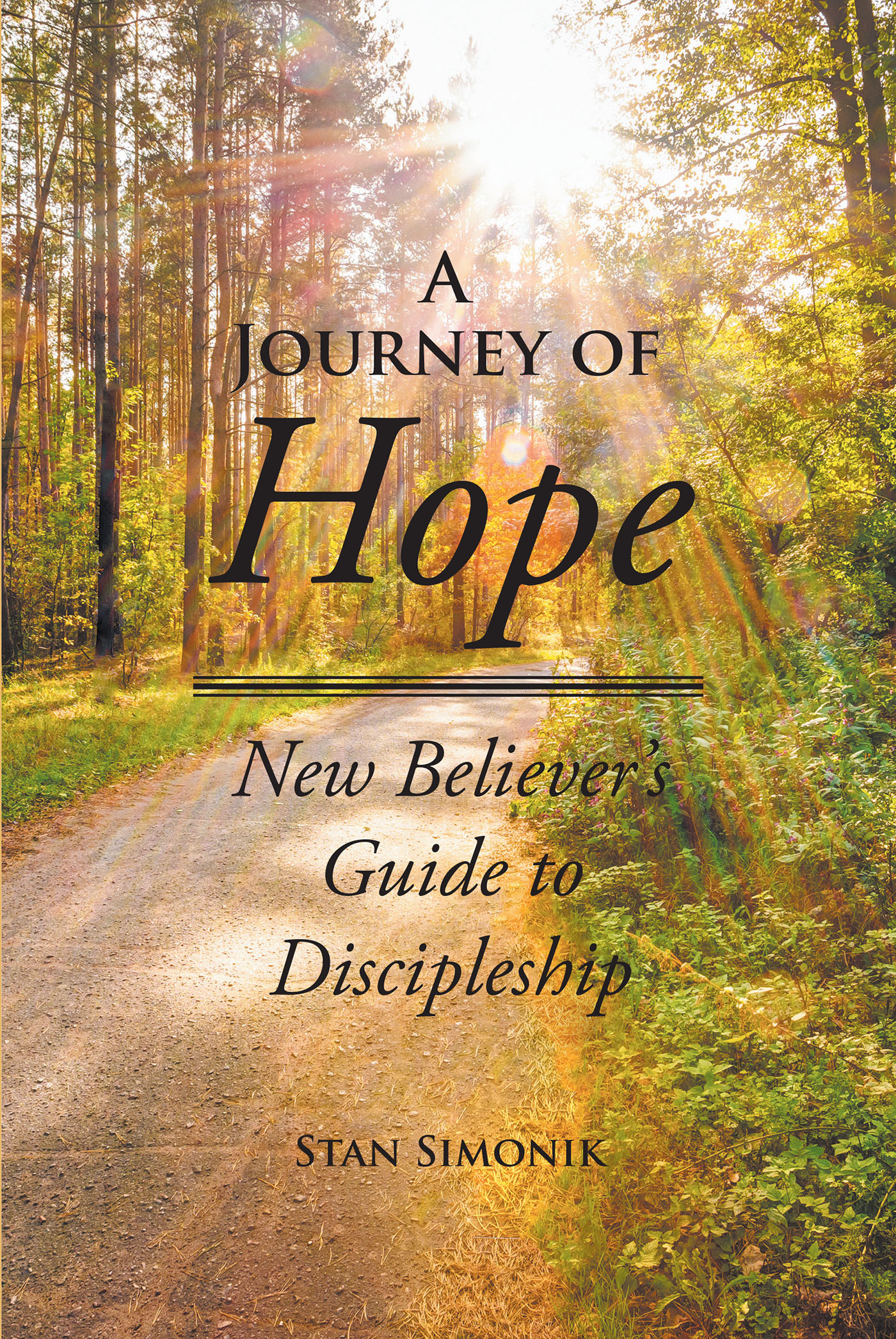 Stan Simonik’s Newly Released "A Journey of Hope: New Believer’s Guide to Discipleship" is an Easy-to-Understand Guide to Learning How to Follow Christ