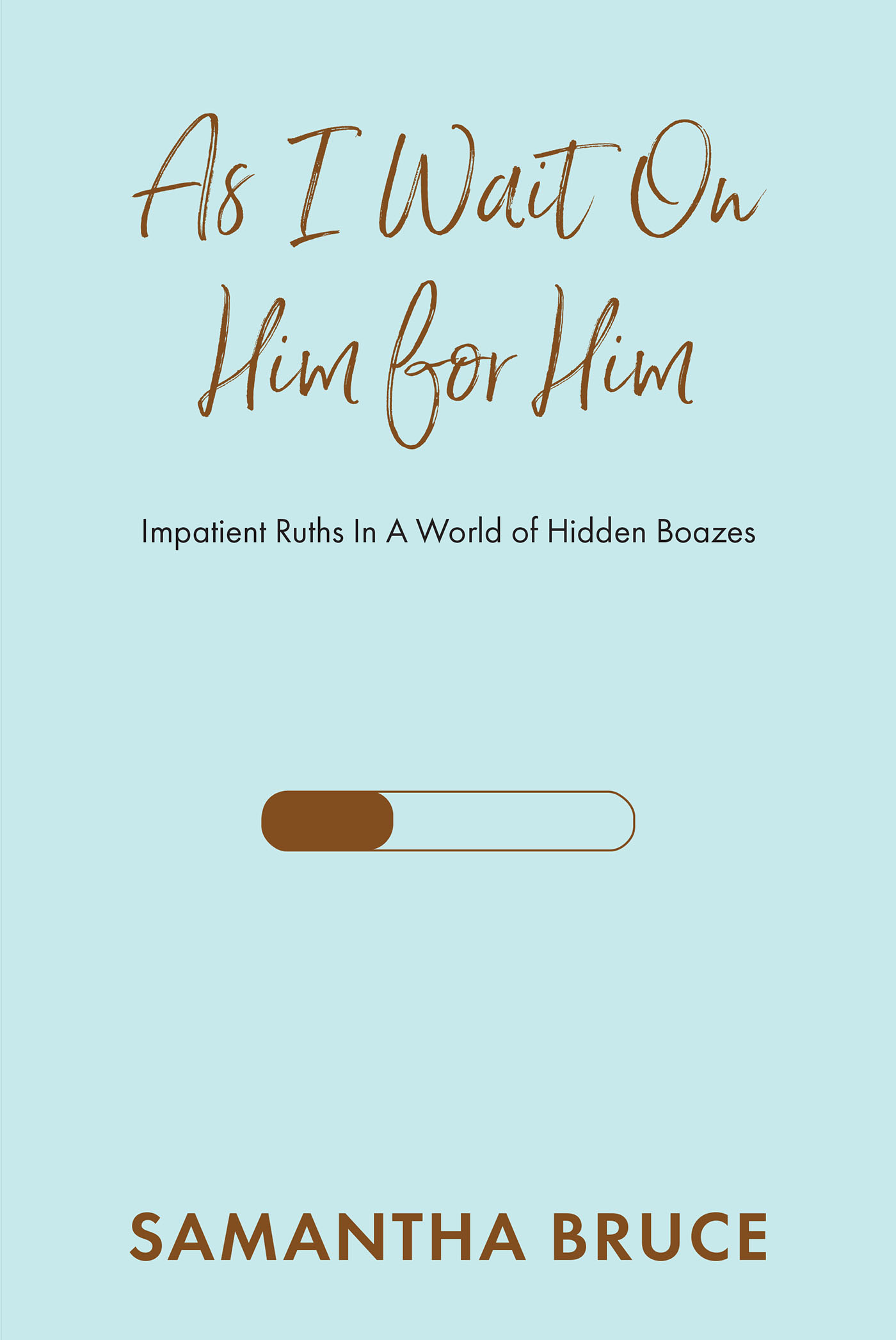 Samantha Bruce’s Newly Released “As I Wait on Him for Him: Impatient Ruths In A World of Hidden Boazes” is a Message of Encouragement for Those Seeking True Partnership