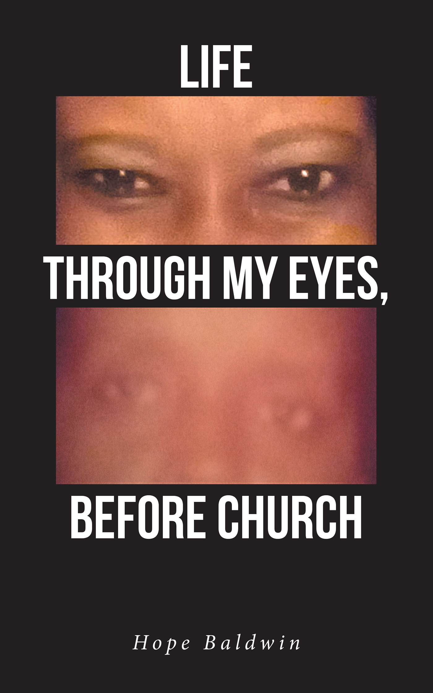 Hope Baldwin’s New Book "Life Through My Eyes, Before Church" is a Heartfelt Collection of Poems That Lay Out a Possible Plan on How to Ease One’s Way to a Peace of Mind