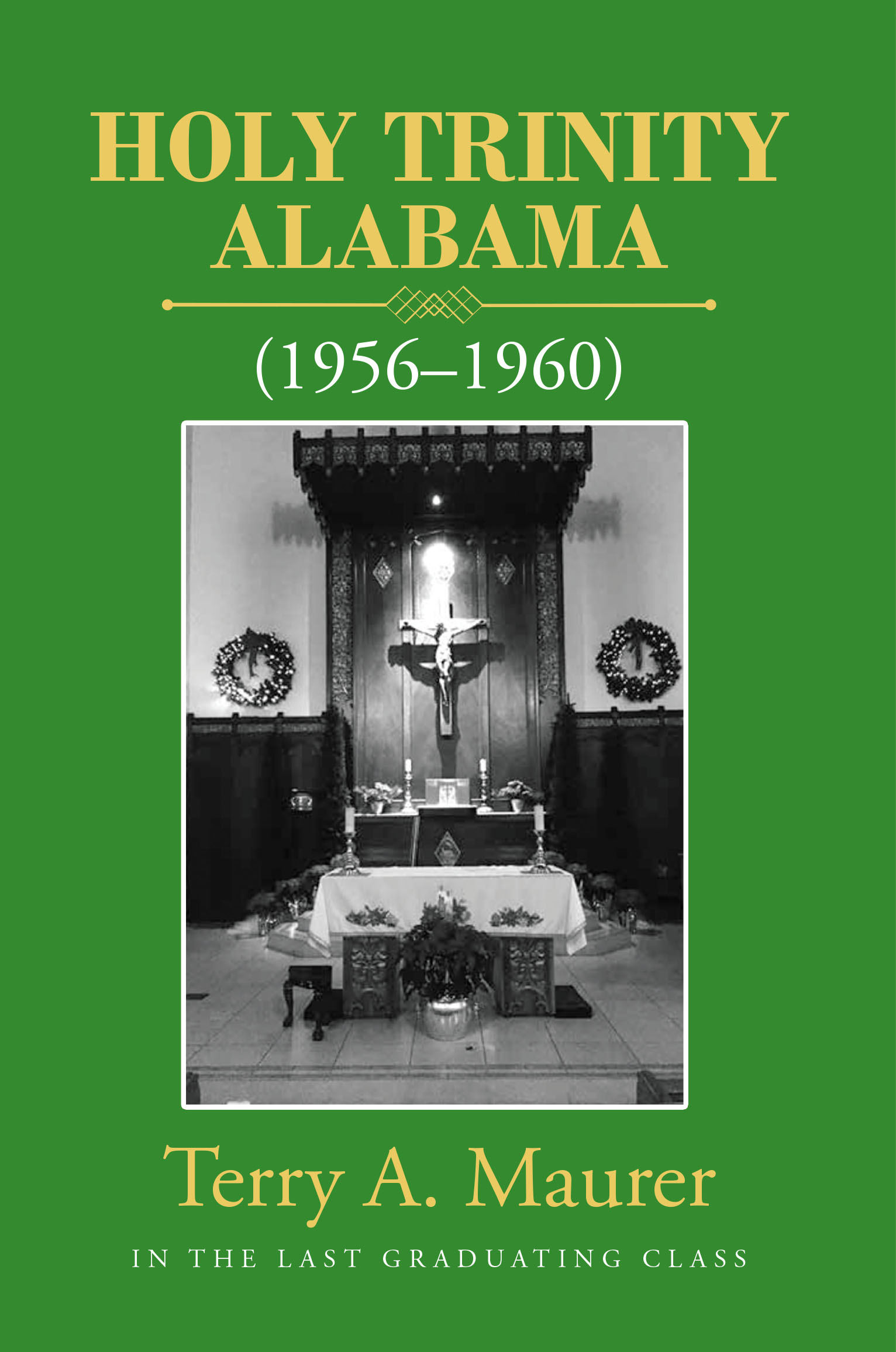 Terry A. Maurer’s New Book, "Holy Trinity, Alabama," is a Fascinating and Engaging Memoir That Tells of the Author’s Early Studies at a Catholic Seminary