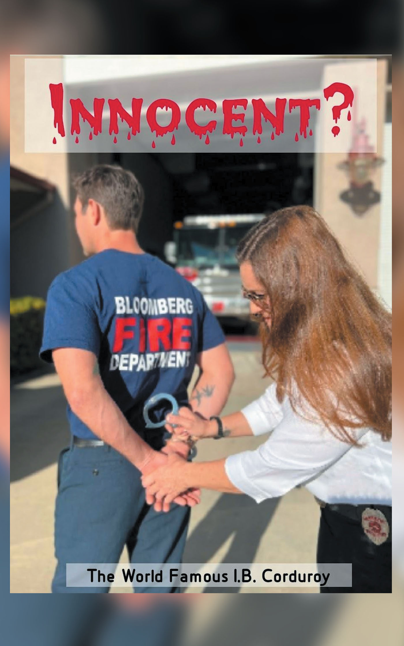 Author The World-Famous I.B. Corduroy’s New Book, “Innocent?” Explores the Trial of a Firefighter Who is Accused of Murder But Swears He's Innocent Despite the Evidence