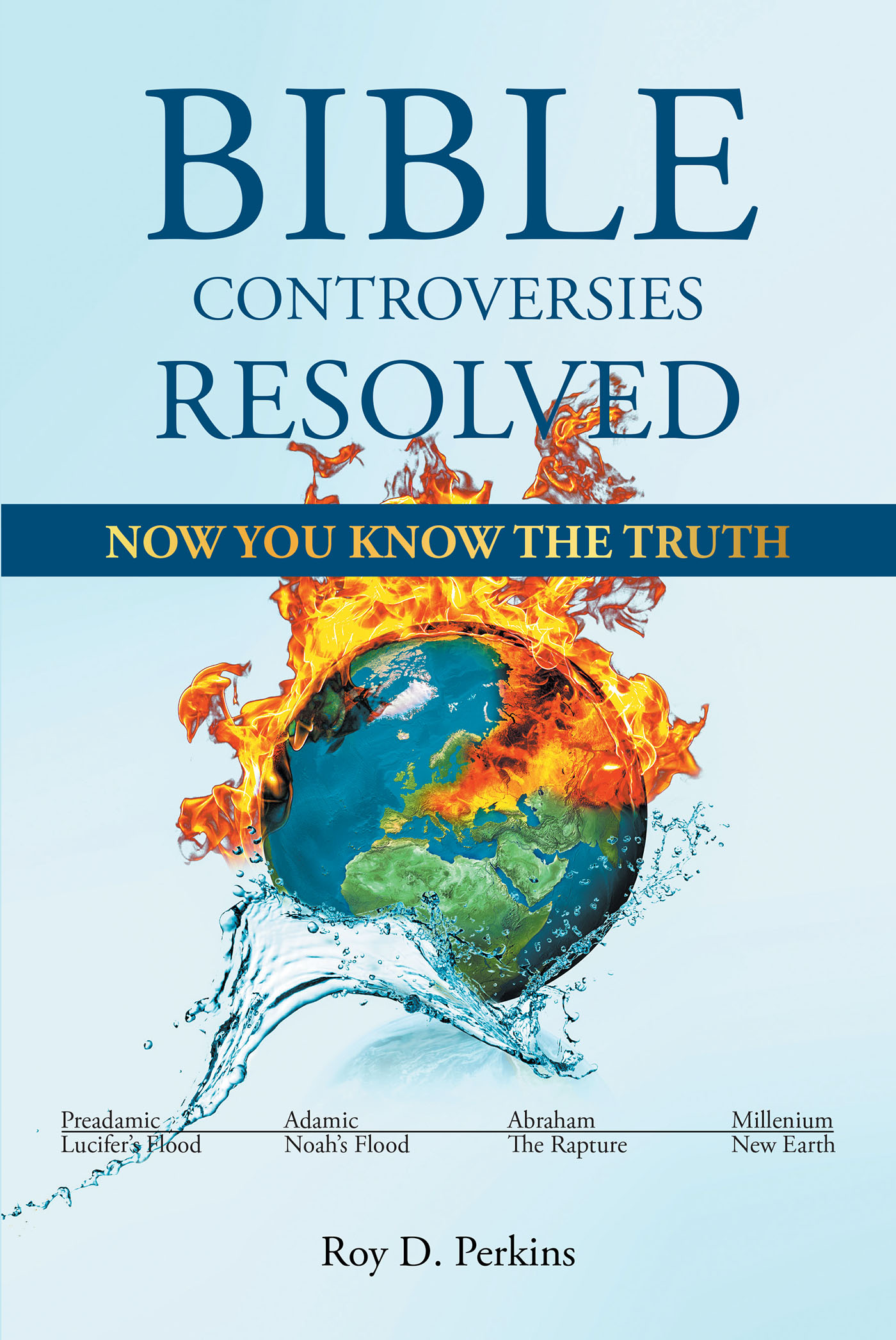 Author Roy D. Perkins’s New Book, “Bible Controversies Resolved: NOW YOU KNOW THE TRUTH,” is an Objective Exploration of Controversies Often Untouched by the Church