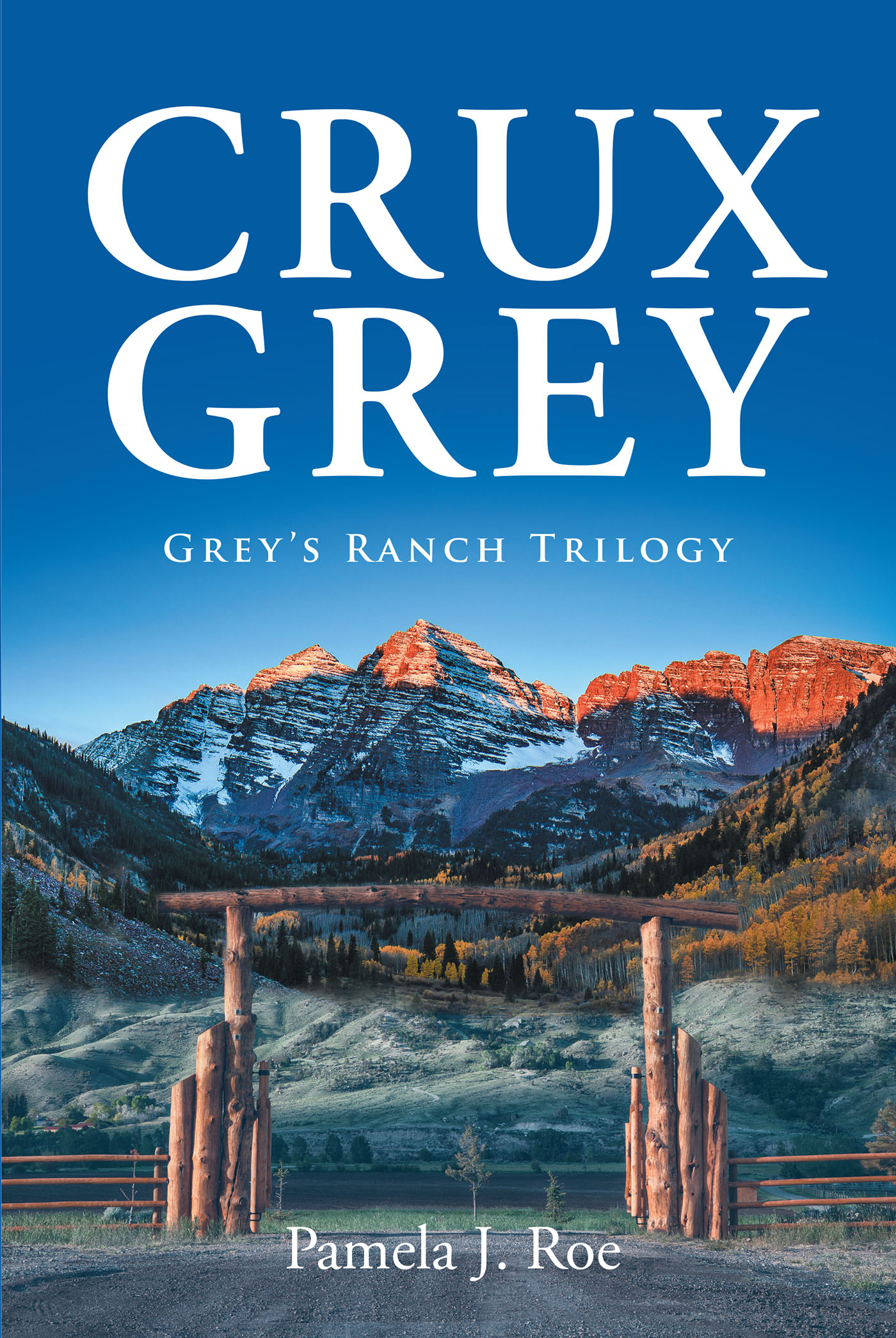 Author Pamela J. Roe’s New Book, "Crux Grey: Grey's Ranch Trilogy," Tells the Story of a Young Man Who Returns Home to Fulfill His Dream While Making Amends with His Past