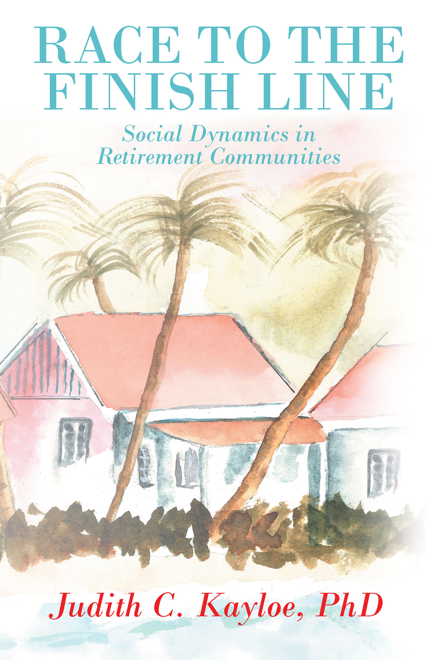 Author Judith C. Kayloe, PhD’s New Book “Race to the Finish Line: Social Dynamics in Retirement Communities” Pulls Back the Curtain on the Truths Behind the Retired Life